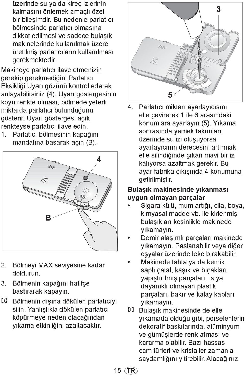 Makineye parlatıcı ilave etmenizin gerekip gerekmediğini Parlatıcı Eksikliği Uyarı gözünü kontrol ederek anlayabilirsiniz (4).