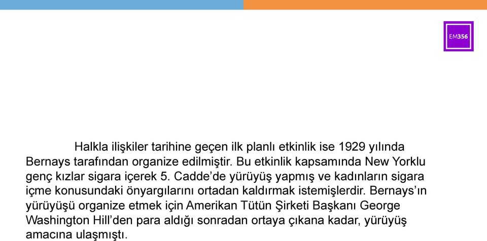 Cadde de yürüyüş yapmış ve kadınların sigara içme konusundaki önyargılarını ortadan kaldırmak istemişlerdir.