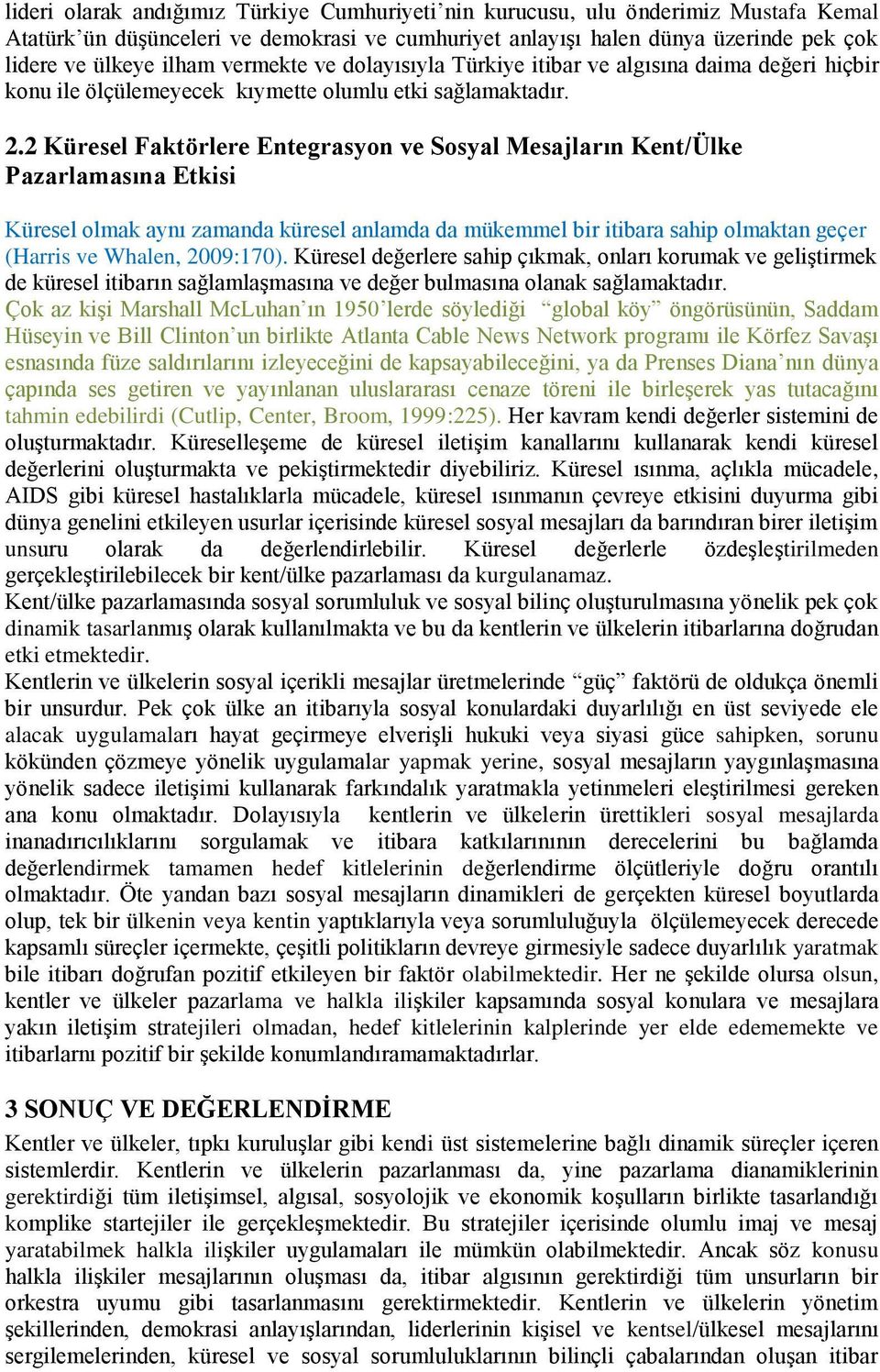 2 Küresel Faktörlere Entegrasyon ve Sosyal Mesajların Kent/Ülke Pazarlamasına Etkisi Küresel olmak aynı zamanda küresel anlamda da mükemmel bir itibara sahip olmaktan geçer (Harris ve Whalen,