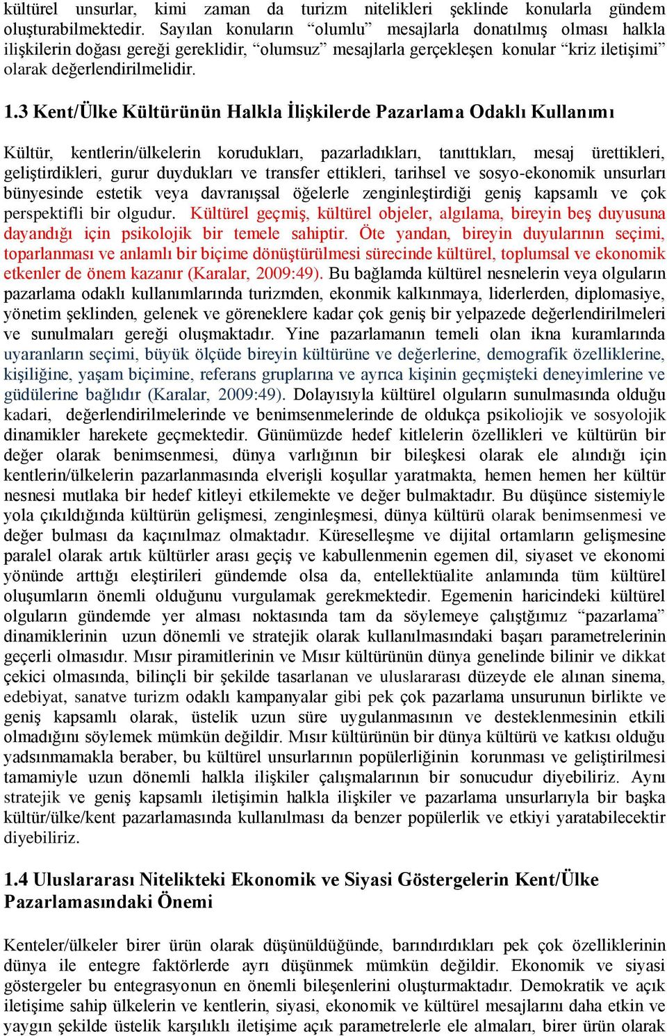 3 Kent/Ülke Kültürünün Halkla İlişkilerde Pazarlama Odaklı Kullanımı Kültür, kentlerin/ülkelerin korudukları, pazarladıkları, tanıttıkları, mesaj ürettikleri, geliştirdikleri, gurur duydukları ve