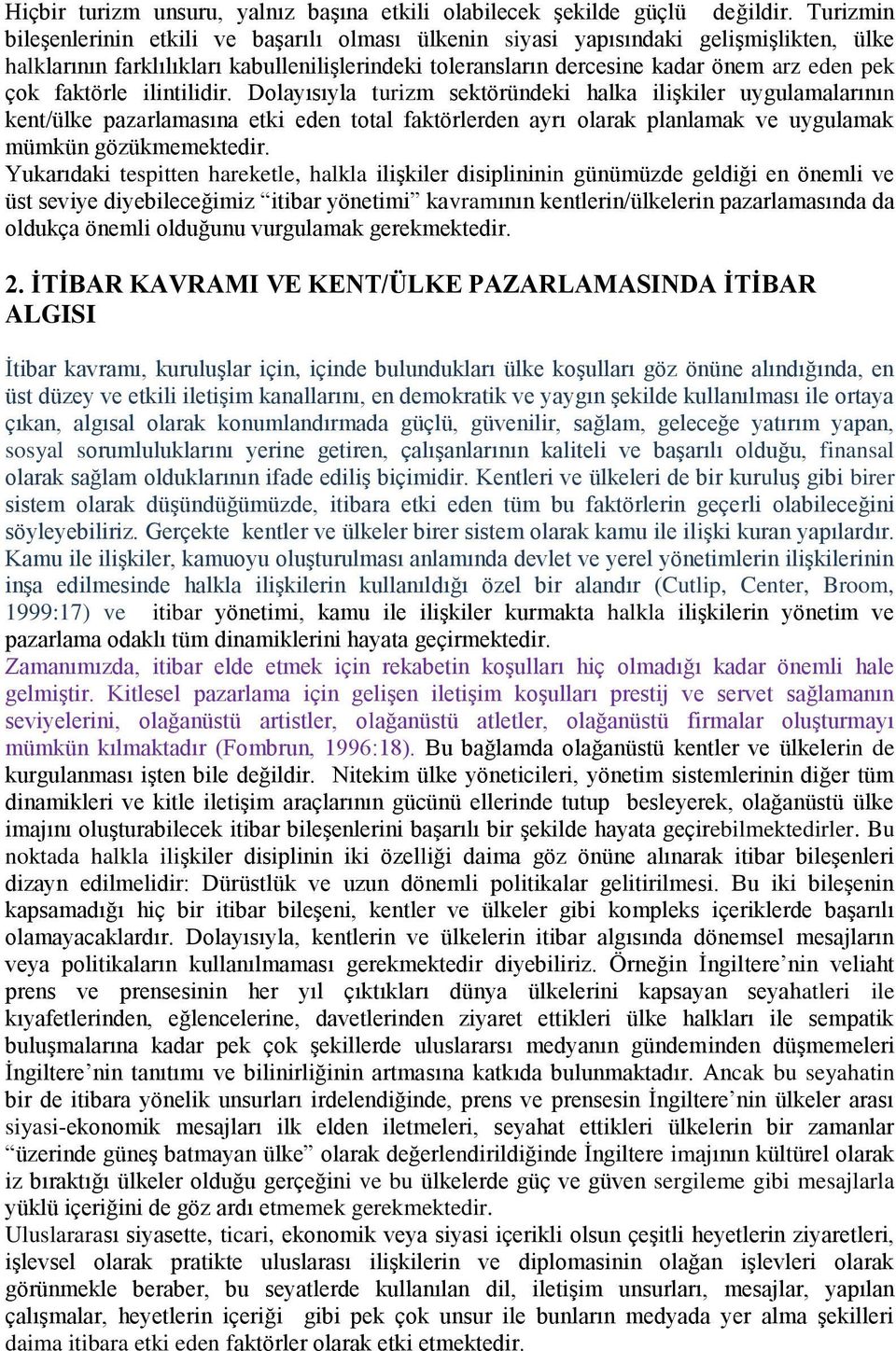 faktörle ilintilidir. Dolayısıyla turizm sektöründeki halka ilişkiler uygulamalarının kent/ülke pazarlamasına etki eden total faktörlerden ayrı olarak planlamak ve uygulamak mümkün gözükmemektedir.