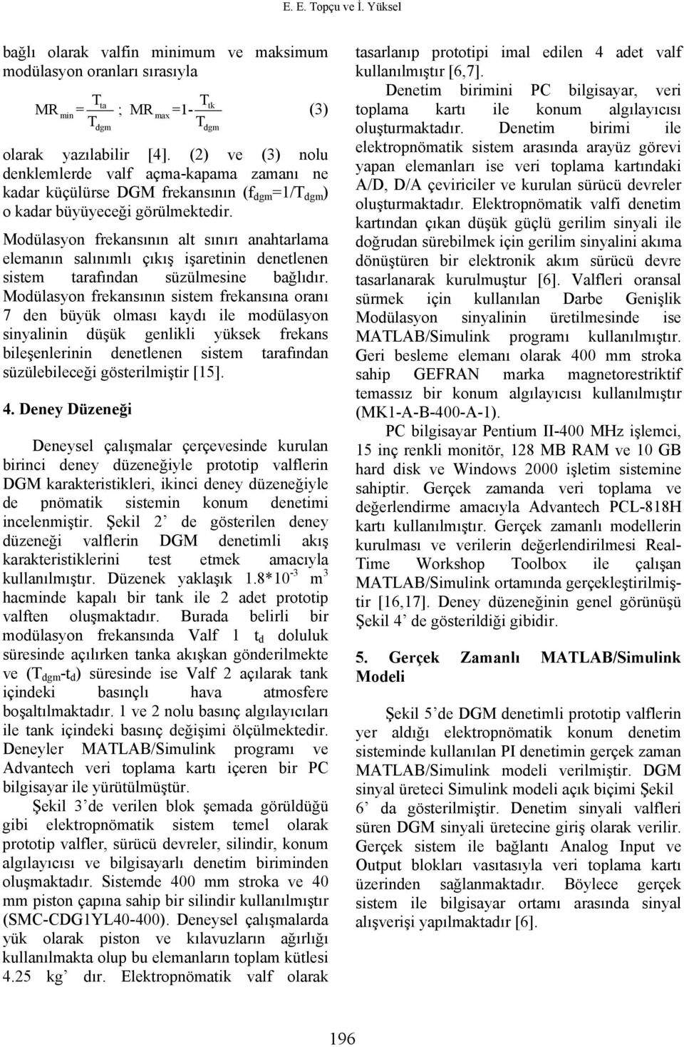 Modülasyon frekansının alt sınırı anahtarlama elemanın salınımlı çıkış işaretinin denetlenen sistem tarafından süzülmesine bağlıdır.