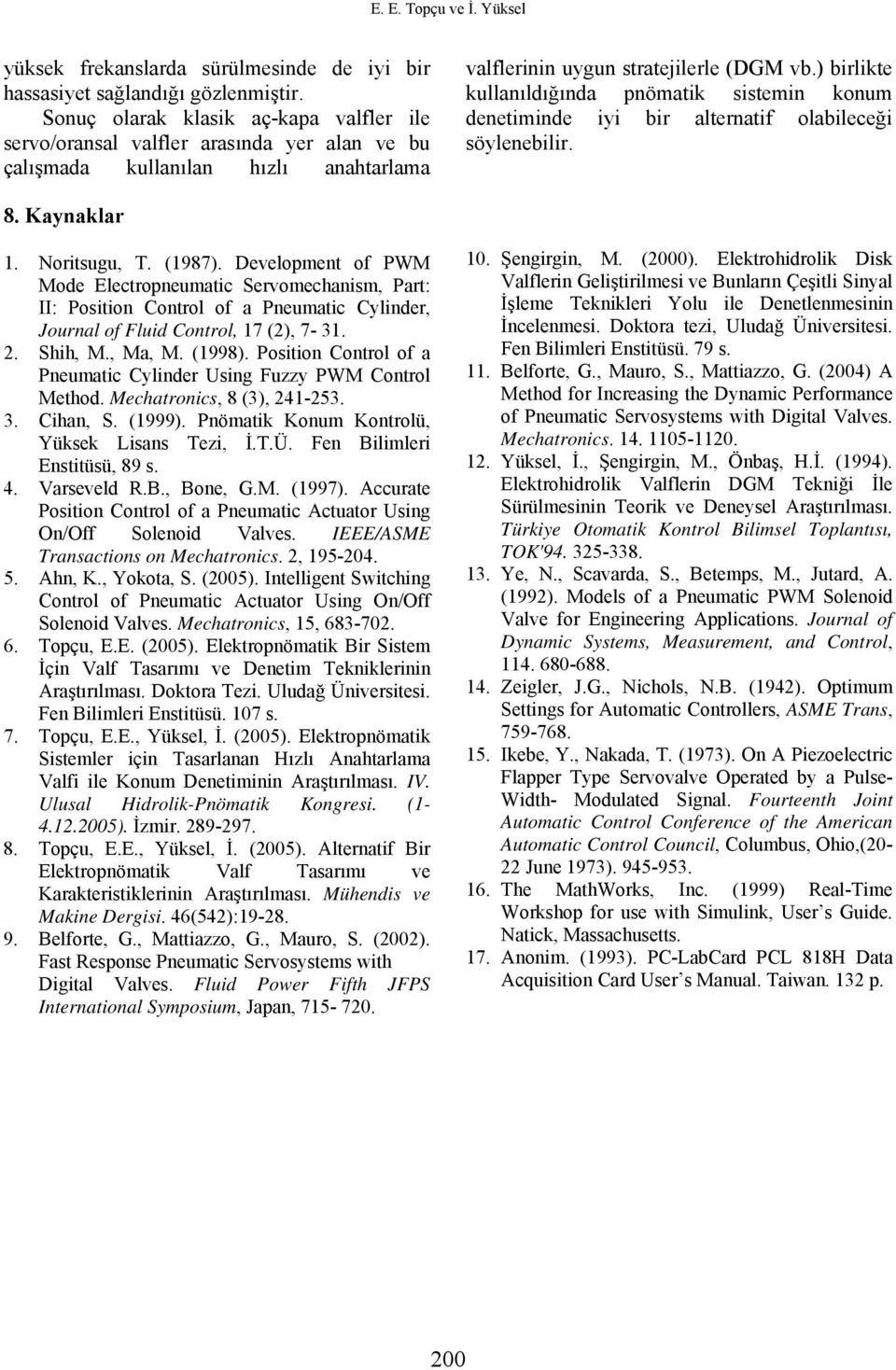 ) birlikte kullanıldığında pnömatik sistemin konum denetiminde iyi bir alternatif olabileceği söylenebilir. 8. Kaynaklar 1. Noritsugu, T. (1987).