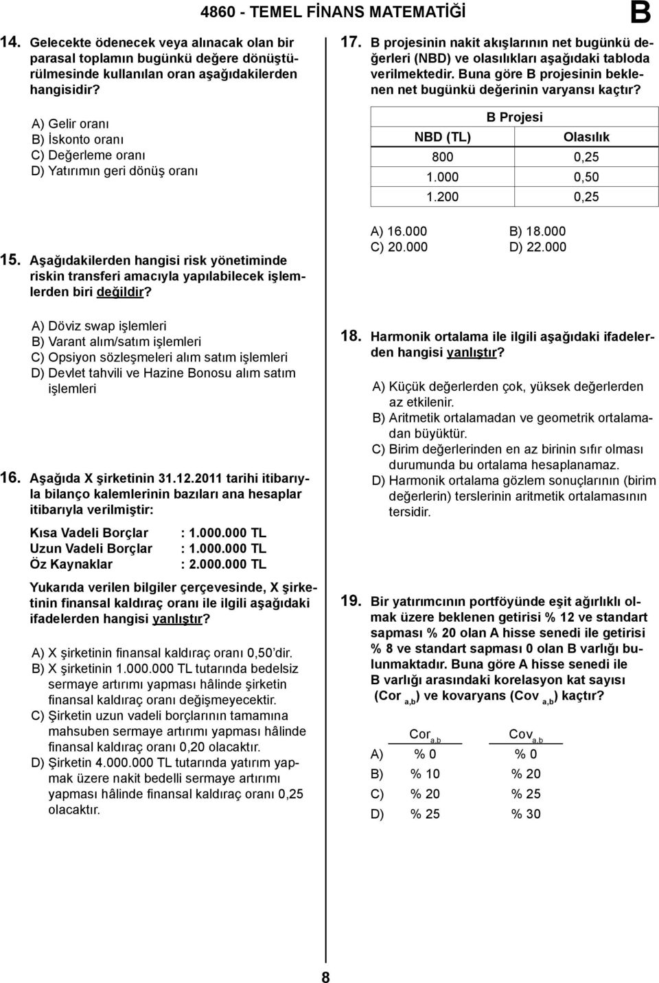 A) Gelir oranı ) İskonto oranı C) Değerleme oranı D) Yatırımın geri dönüş oranı 15. Aşağıdakilerden hangisi risk yönetiminde riskin transferi amacıyla yapılabilecek işlemlerden biri değildir?