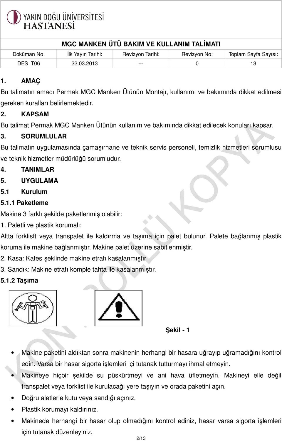 SORUMLULAR Bu talimatın uygulamasında çamaşırhane ve teknik servis personeli, temizlik hizmetleri sorumlusu ve teknik hizmetler müdürlüğü sorumludur. 4. TANIMLAR 5. UYGULAMA 5.1 