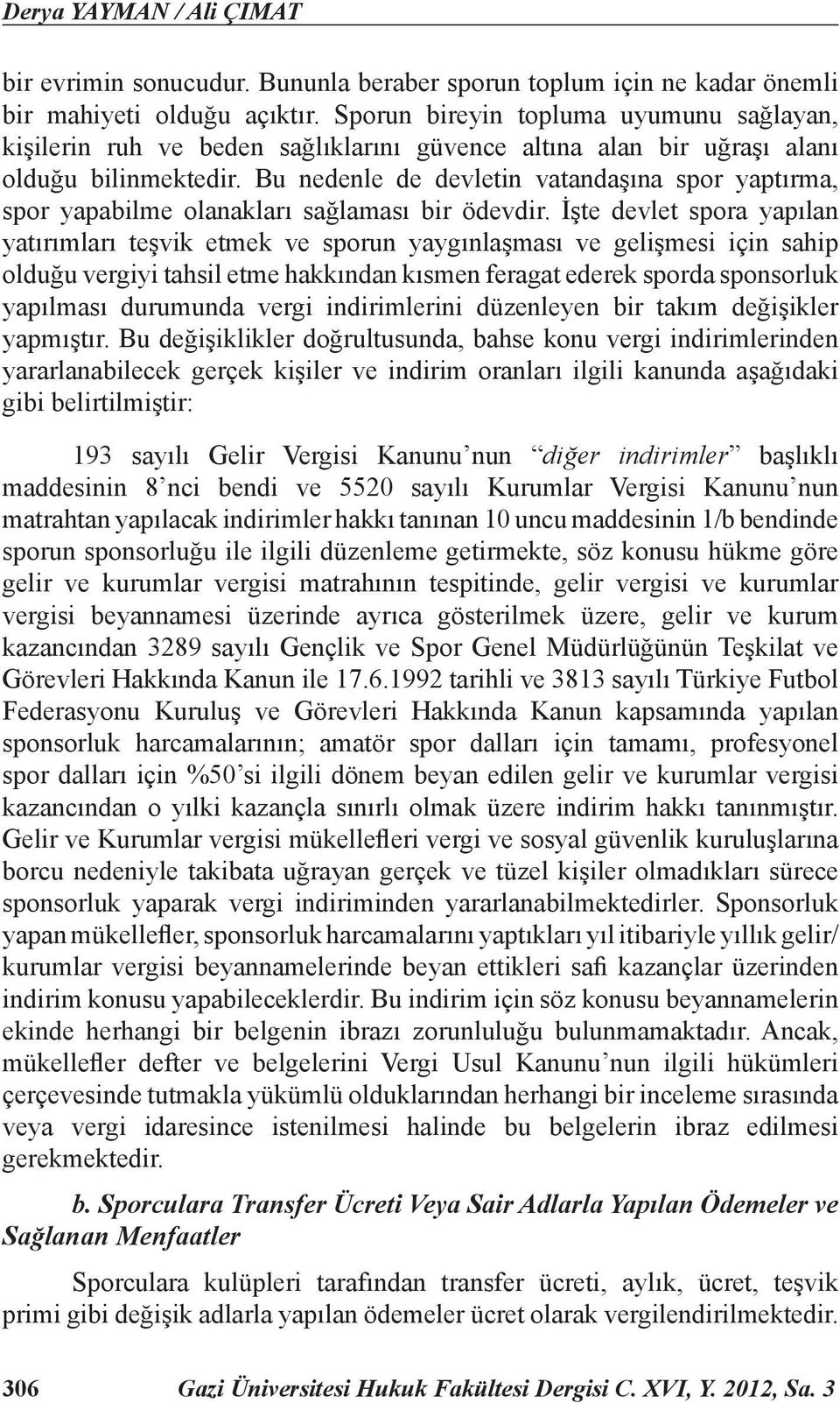 Bu nedenle de devletin vatandaşına spor yaptırma, spor yapabilme olanakları sağlaması bir ödevdir.