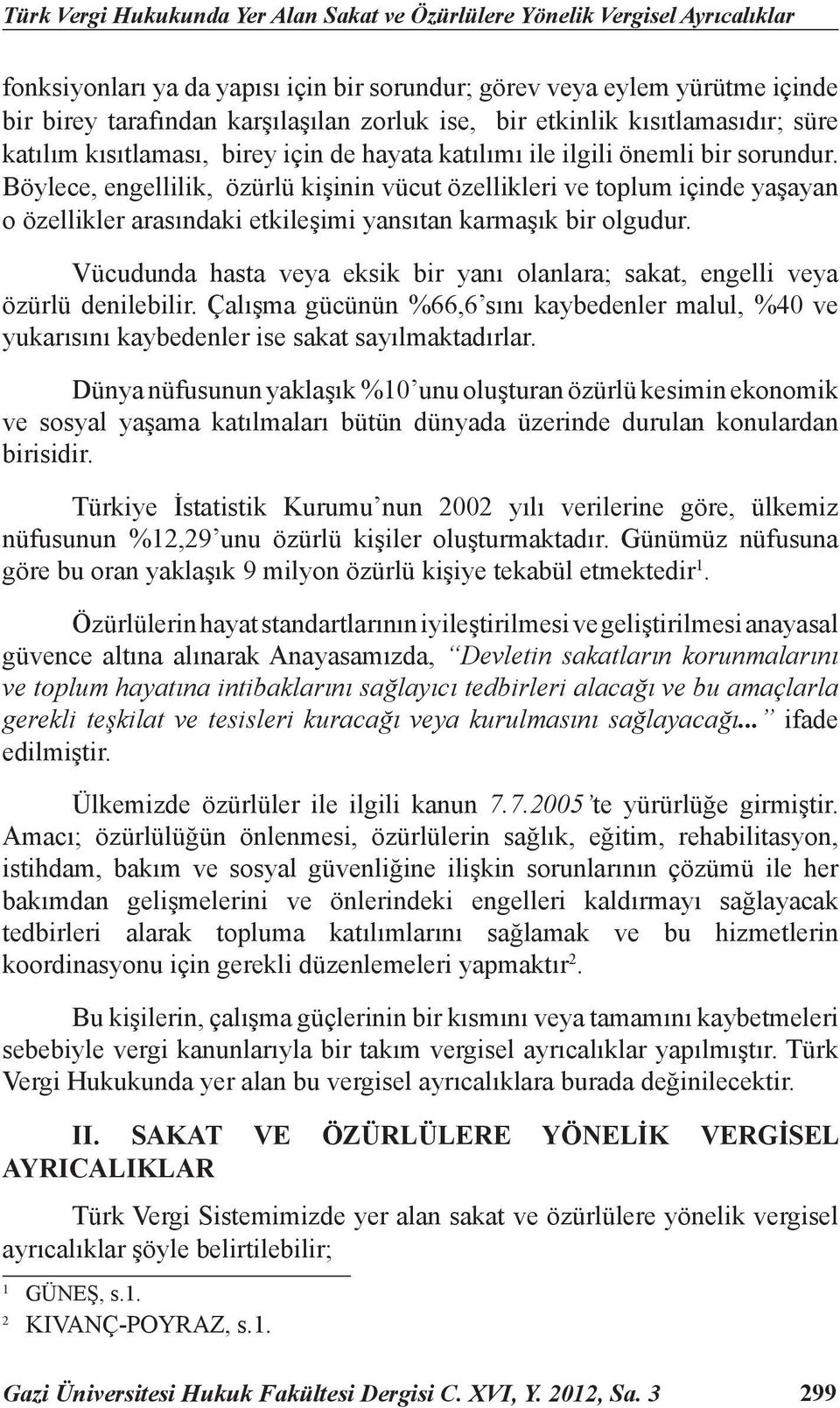 Böylece, engellilik, özürlü kişinin vücut özellikleri ve toplum içinde yaşayan o özellikler arasındaki etkileşimi yansıtan karmaşık bir olgudur.