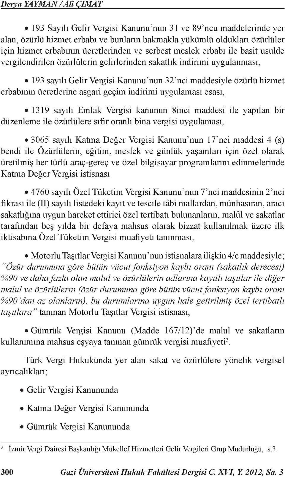 erbabının ücretlerine asgari geçim indirimi uygulaması esası, 1319 sayılı Emlak Vergisi kanunun 8inci maddesi ile yapılan bir düzenleme ile özürlülere sıfır oranlı bina vergisi uygulaması, 3065