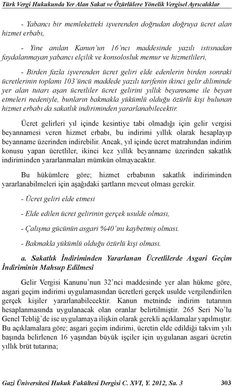 maddede yazılı tarifenin ikinci gelir diliminde yer alan tutarı aşan ücretliler ücret gelirini yıllık beyanname ile beyan etmeleri nedeniyle, bunların bakmakla yükümlü olduğu özürlü kişi bulunan