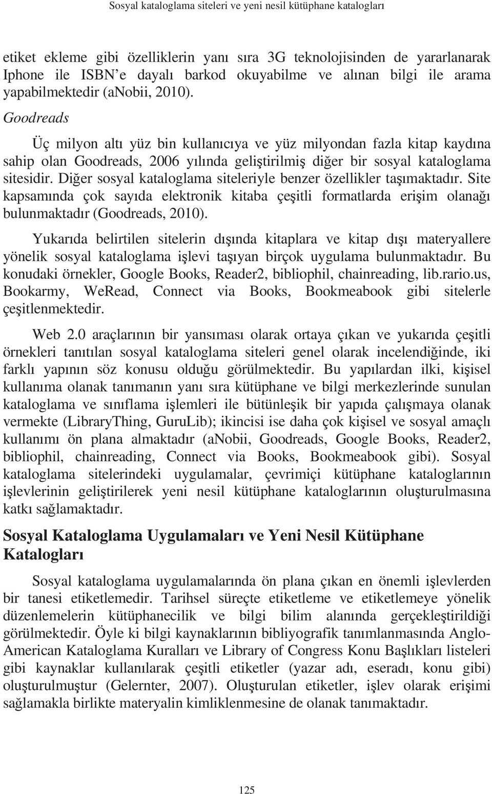 Dier sosyal kataloglama siteleriyle benzer özellikler tamaktadr. Site kapsamnda çok sayda elektronik kitaba çeitli formatlarda eriim olana bulunmaktadr (Goodreads, 2010).