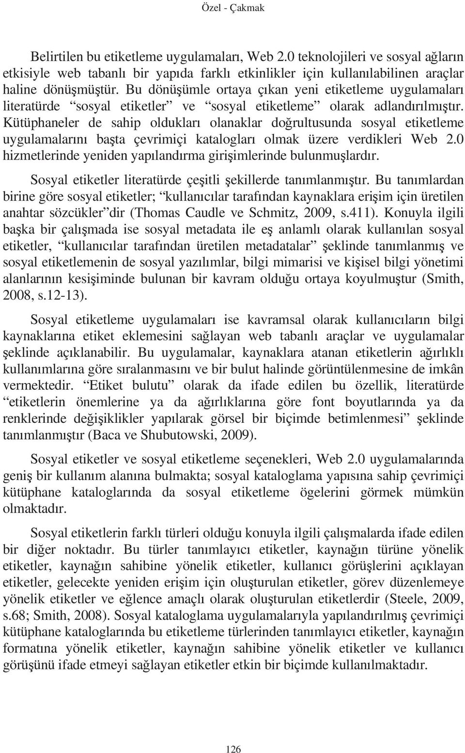 Kütüphaneler de sahip olduklar olanaklar dorultusunda sosyal etiketleme uygulamalarn bata çevrimiçi kataloglar olmak üzere verdikleri Web 2.