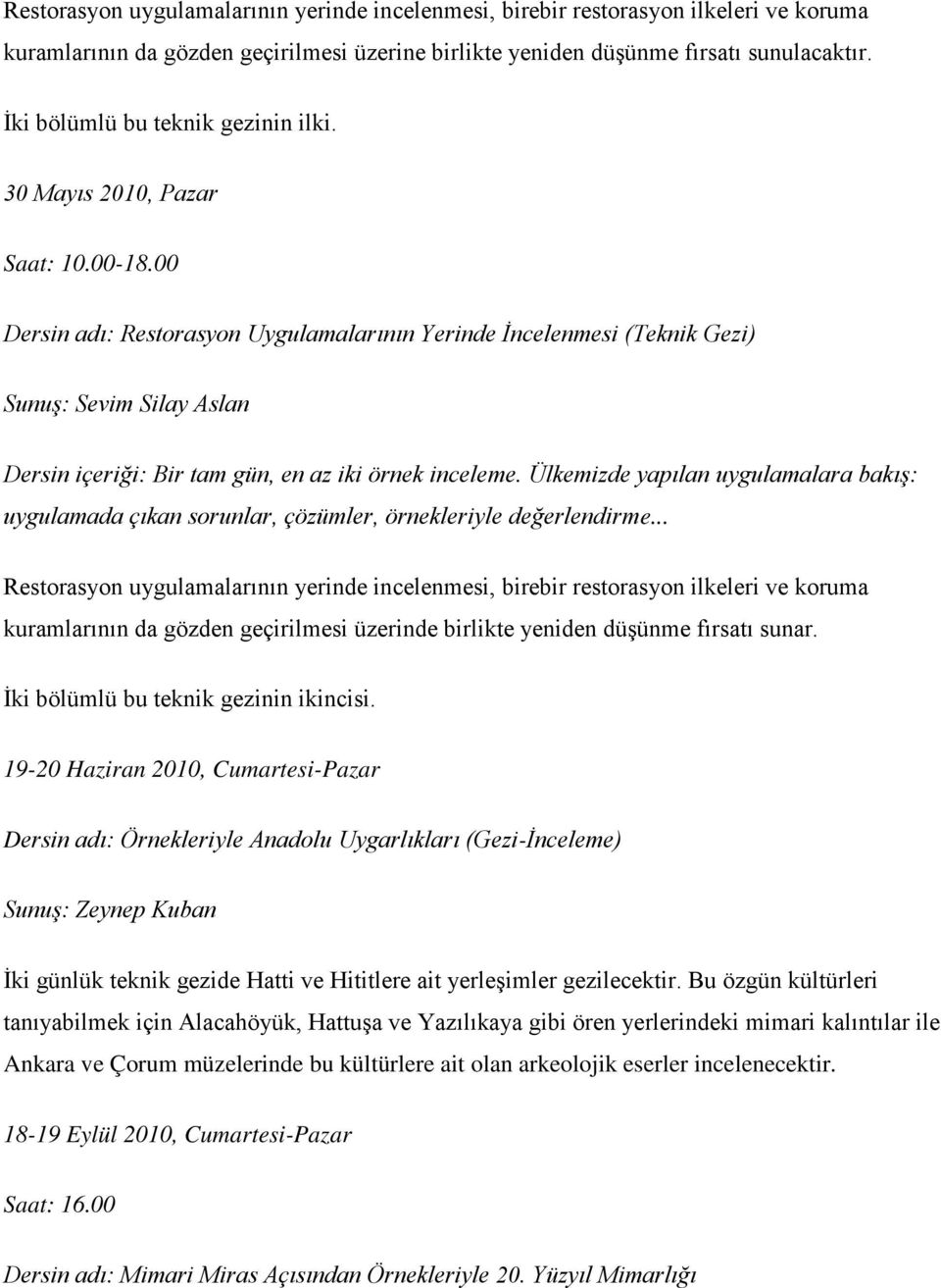 00 Dersin adı: Restorasyon Uygulamalarının Yerinde İncelenmesi (Teknik Gezi) Sunuş: Sevim Silay Aslan Dersin içeriği: Bir tam gün, en az iki örnek inceleme.