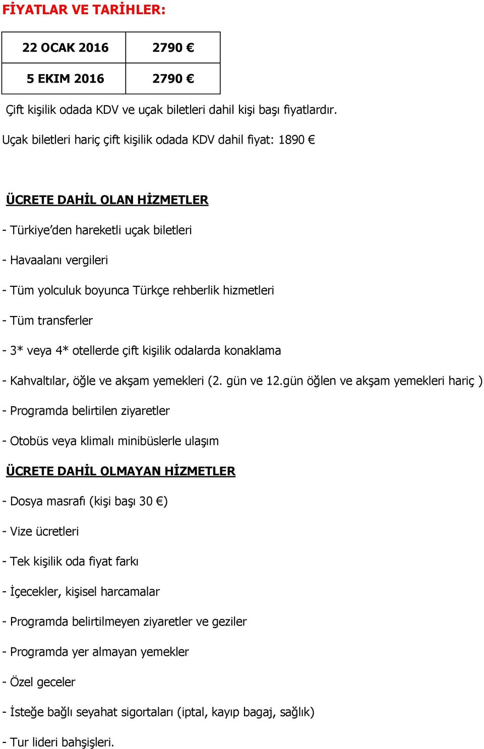 hizmetleri - Tüm transferler - 3* veya 4* otellerde çift kişilik odalarda konaklama - Kahvaltılar, öğle ve akşam yemekleri (2. gün ve 12.