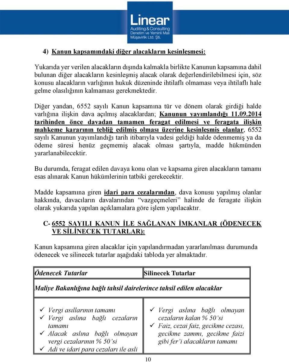 Diğer yandan, 6552 sayılı Kanun kapsamına tür ve dönem olarak girdiği halde varlığına ilişkin dava açılmış alacaklardan; Kanunun yayımlandığı 11.09.