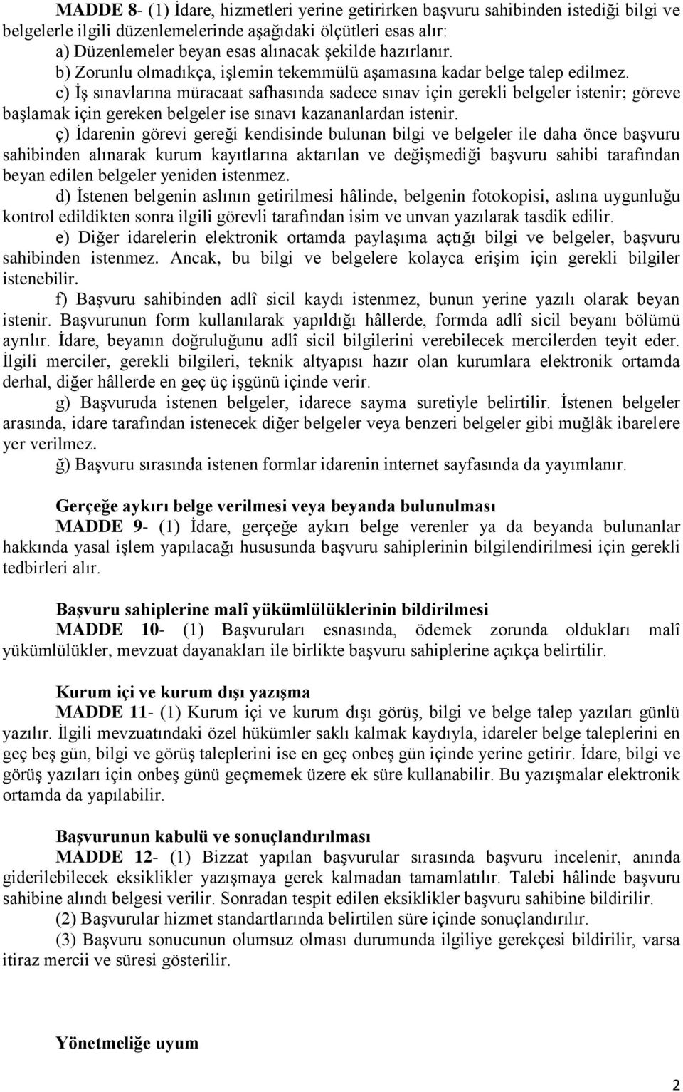 c) ĠĢ sınavlarına müracaat safhasında sadece sınav için gerekli belgeler istenir; göreve baģlamak için gereken belgeler ise sınavı kazananlardan istenir.