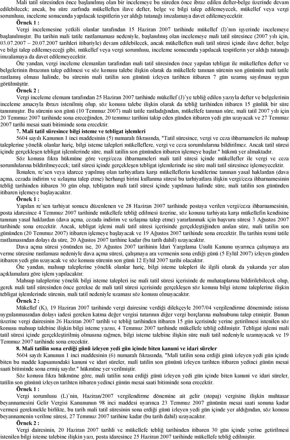 Vergi incelemesine yetkili olanlar tarafından 15 Haziran 2007 tarihinde mükellef (I) nın işyerinde incelemeye başlanılmıştır.