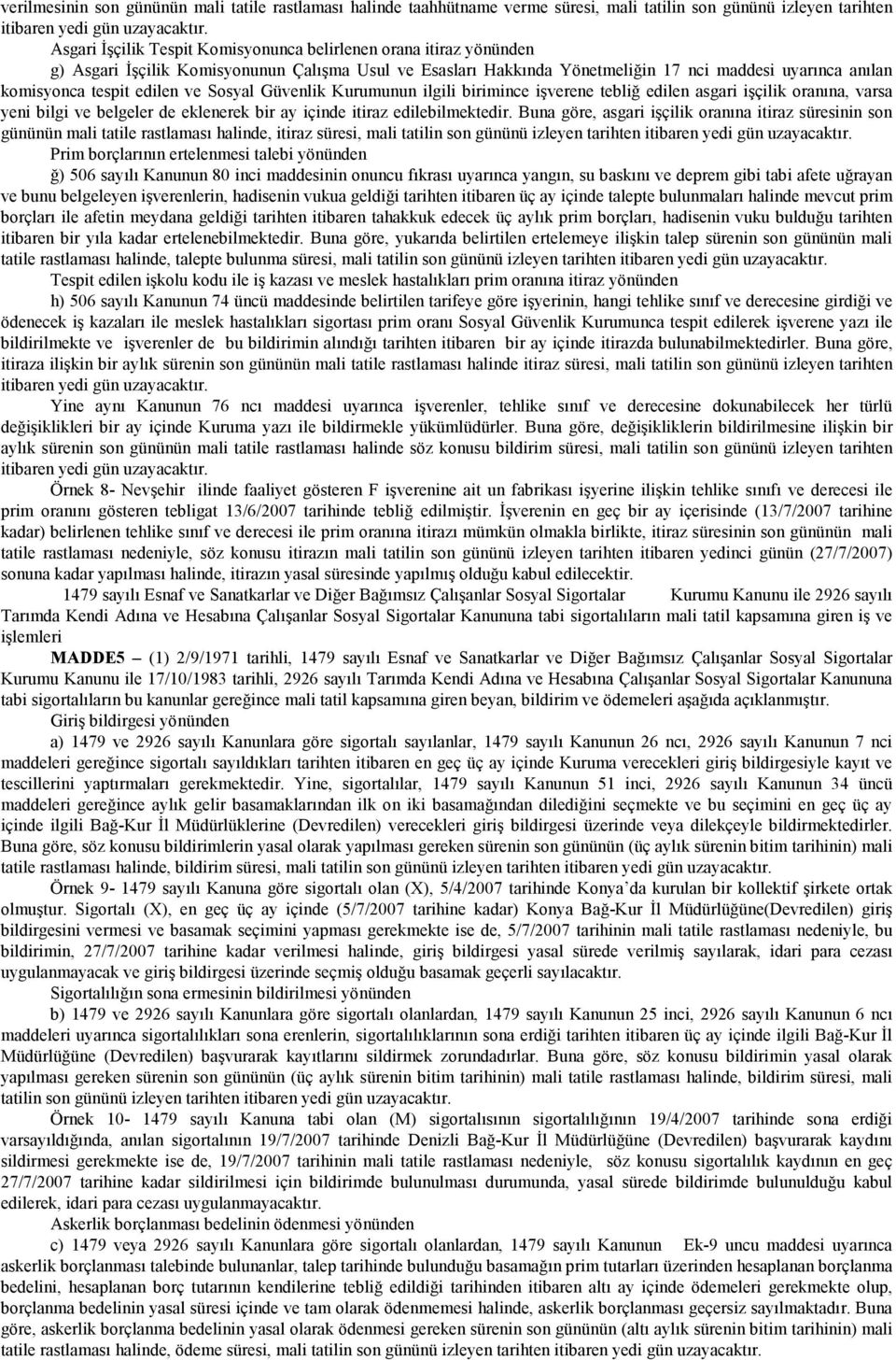 edilen ve Sosyal Güvenlik Kurumunun ilgili birimince işverene tebliğ edilen asgari işçilik oranına, varsa yeni bilgi ve belgeler de eklenerek bir ay içinde itiraz edilebilmektedir.