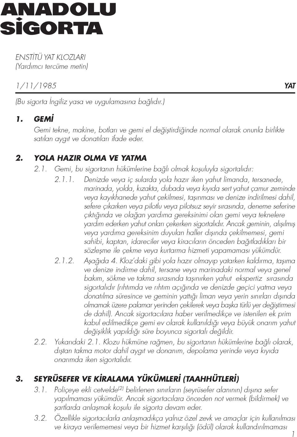 Gemi, bu sigortan n hükümlerine ba l olmak kofluluyla sigortal d r: 2.1.