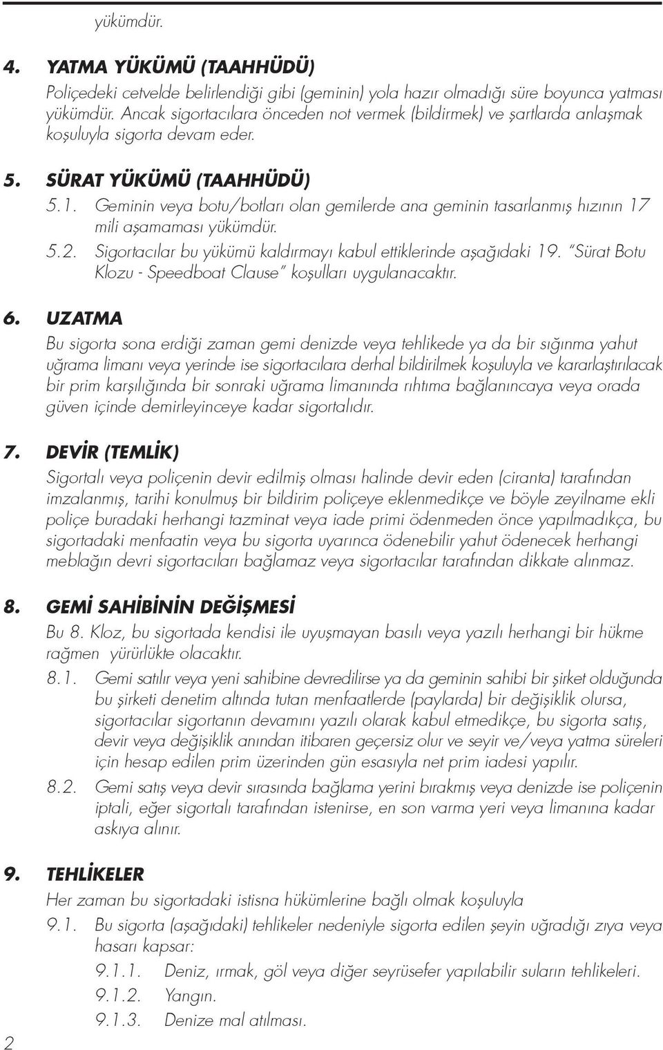 Geminin veya botu/botlar olan gemilerde ana geminin tasarlanm fl h z n n 17 mili aflamamas yükümdür. 5.2. Sigortac lar bu yükümü kald rmay kabul ettiklerinde afla daki 19.