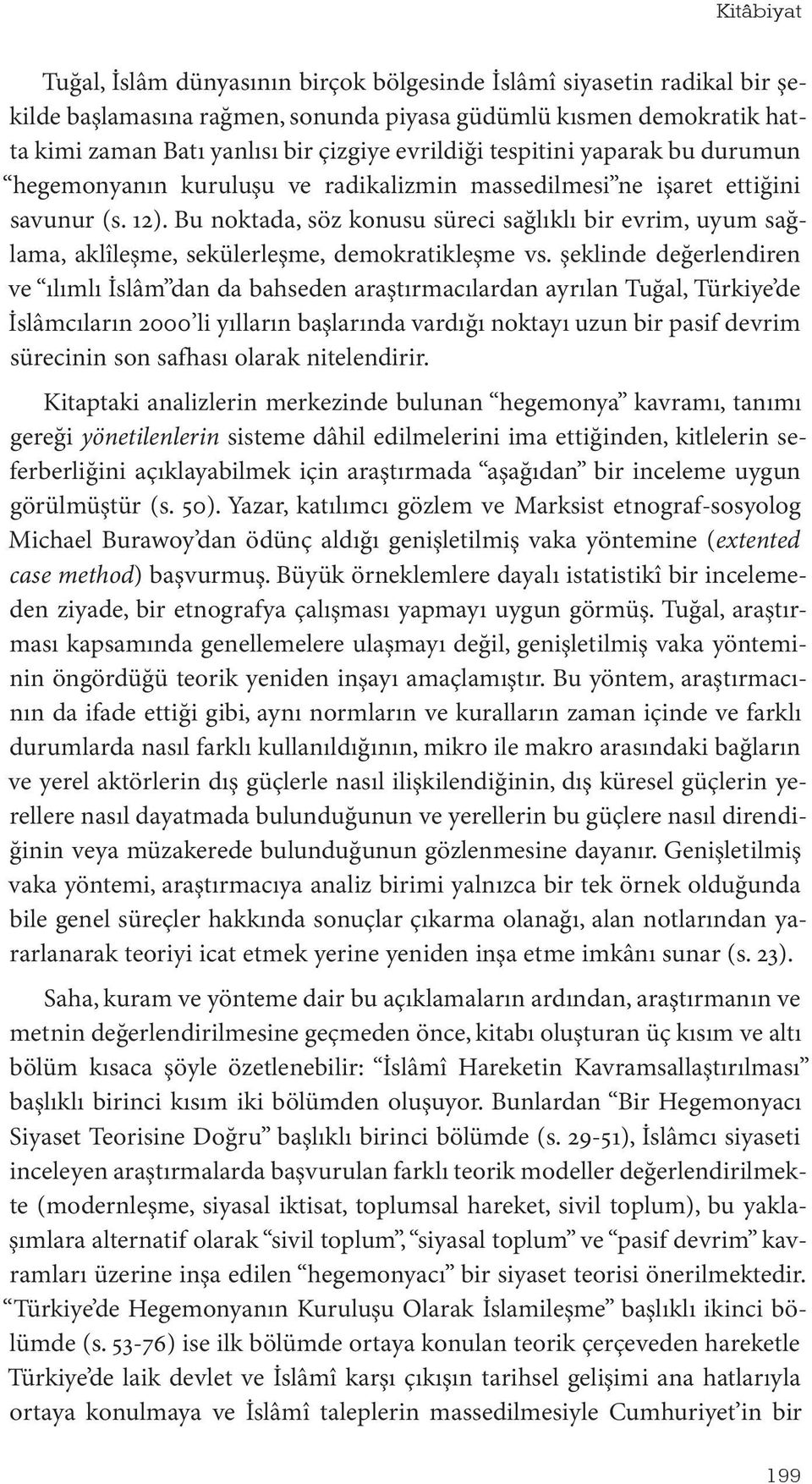 Bu noktada, söz konusu süreci sağlıklı bir evrim, uyum sağlama, aklîleşme, sekülerleşme, demokratikleşme vs.