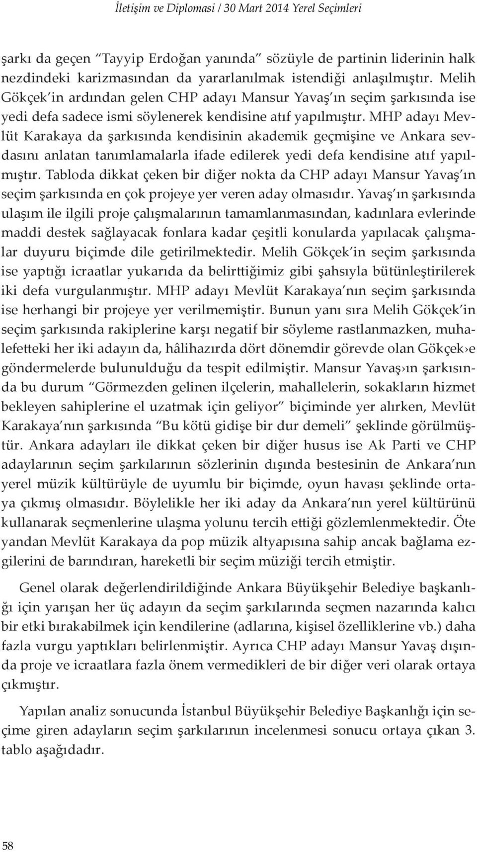 MHP adayı Mevlüt Karakaya da şarkısında kendisinin akademik geçmişine ve Ankara sevdasını anlatan tanımlamalarla ifade edilerek yedi defa kendisine atıf yapılmıştır.