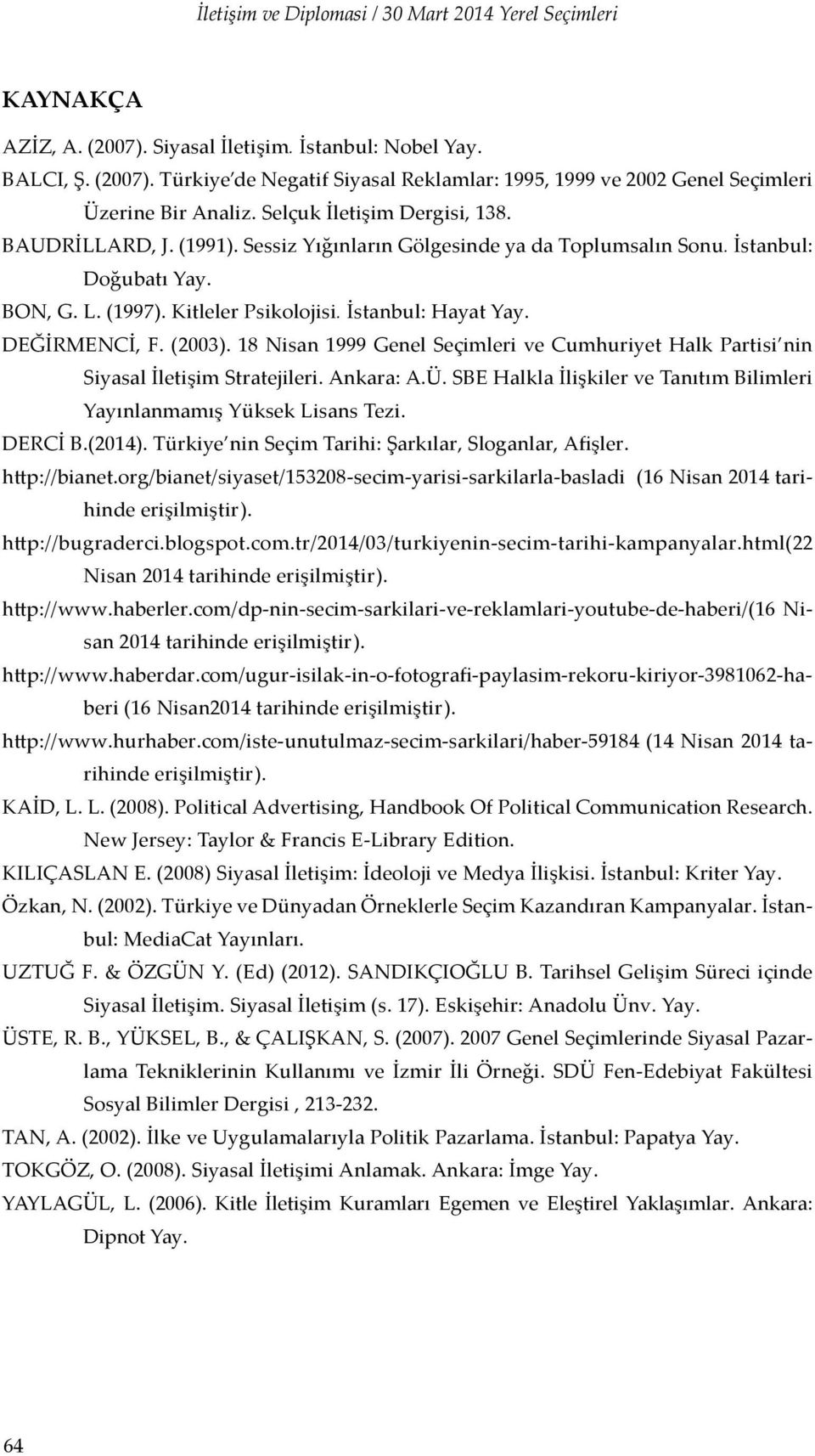 DEĞİRMENCİ, F. (2003). 18 Nisan 1999 Genel Seçimleri ve Cumhuriyet Halk Partisi nin Siyasal İletişim Stratejileri. Ankara: A.Ü.