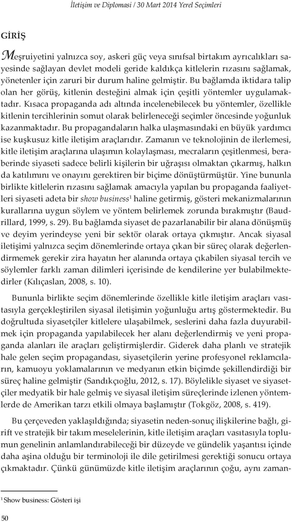 Kısaca propaganda adı altında incelenebilecek bu yöntemler, özellikle kitlenin tercihlerinin somut olarak belirleneceği seçimler öncesinde yoğunluk kazanmaktadır.