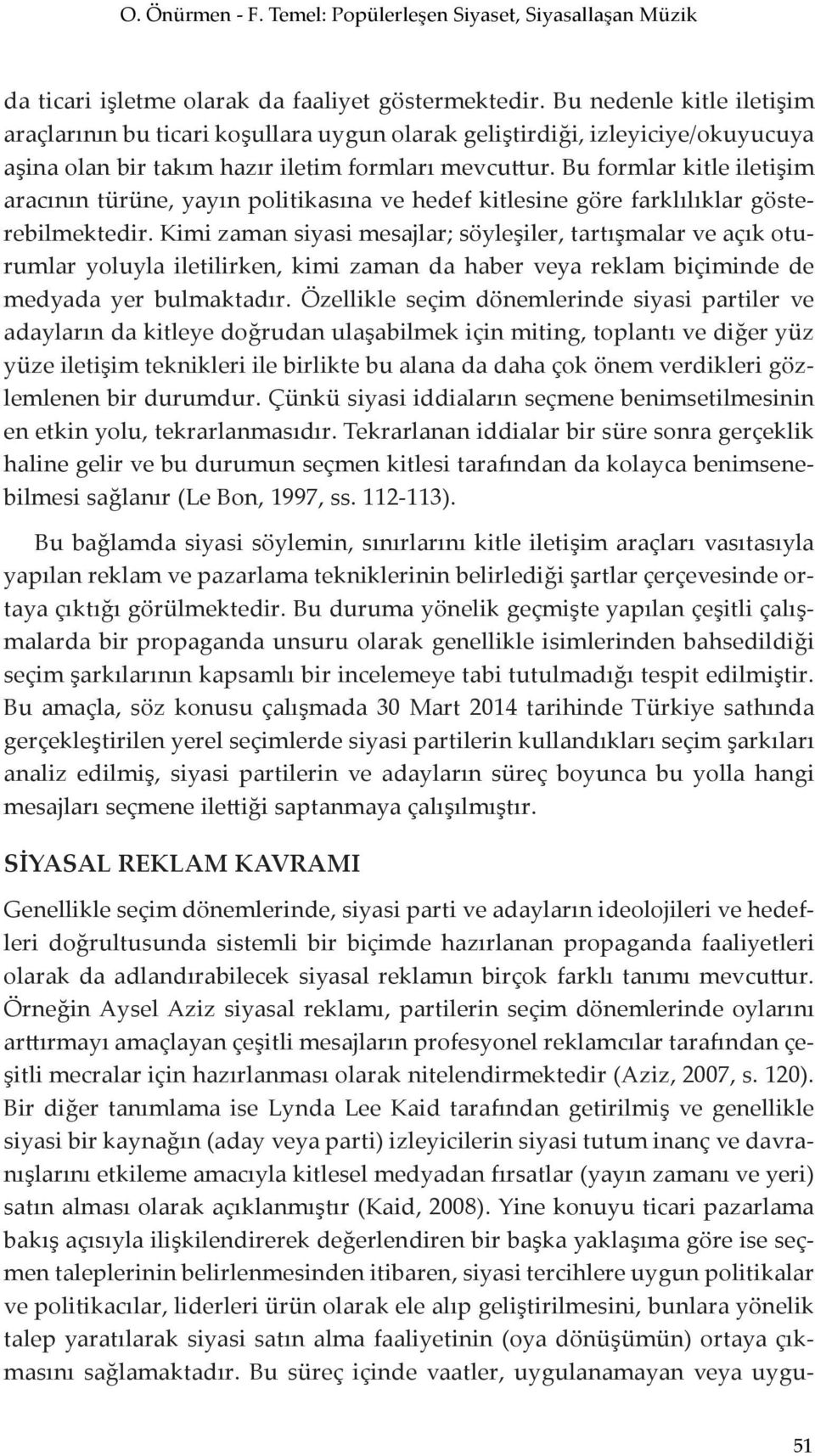 Bu formlar kitle iletişim aracının türüne, yayın politikasına ve hedef kitlesine göre farklılıklar gösterebilmektedir.