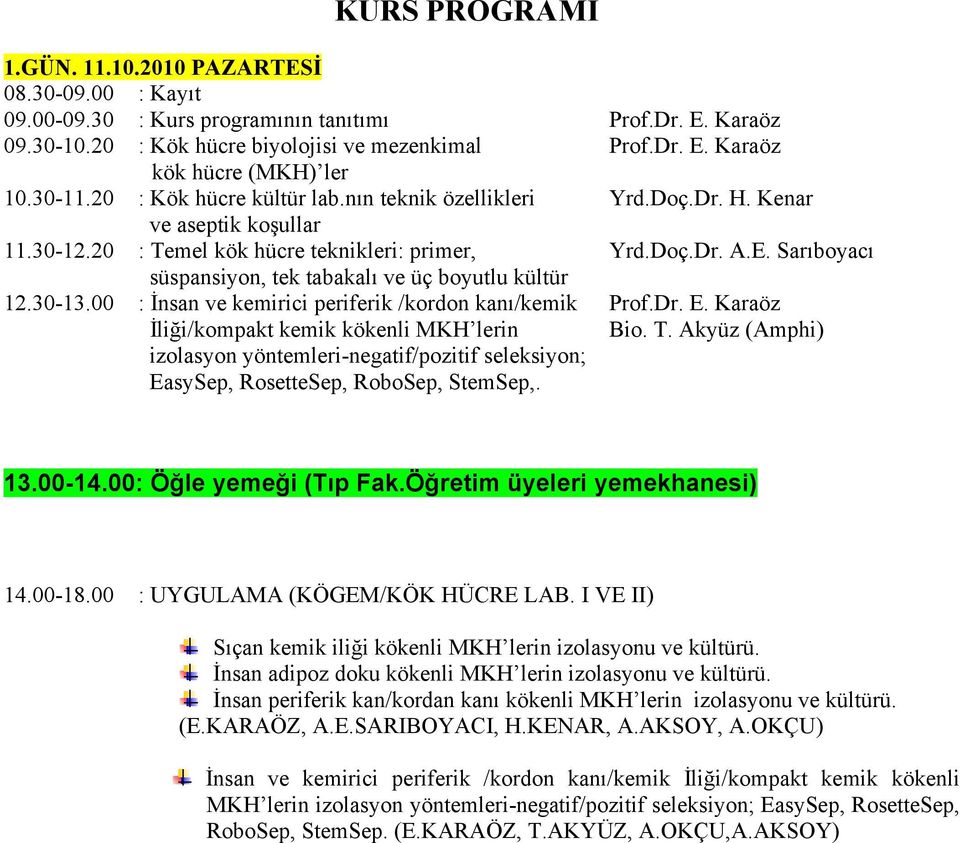 Sarıboyacı süspansiyon, tek tabakalı ve üç boyutlu kültür 12.30-13.00 : İnsan ve kemirici periferik /kordon kanı/kemik Prof.Dr. E. Karaöz İliği/kompakt kemik kökenli MKH lerin Bio. T.