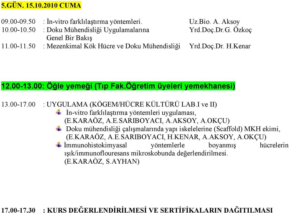 I ve II) İn-vitro farklılaştırma yöntemleri uygulaması, (E.KARAÖZ, A.E.SARIBOYACI, A.AKSOY, A.OKÇU) Doku mühendisliği çalışmalarında yapı iskelelerine (Scaffold) MKH ekimi, (E.