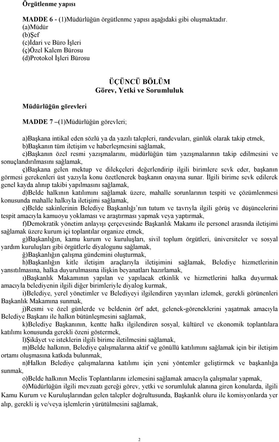 eden sözlü ya da yazılı talepleri, randevuları, günlük olarak takip etmek, b)başkanın tüm iletişim ve haberleşmesini sağlamak, c)başkanın özel resmi yazışmalarını, müdürlüğün tüm yazışmalarının takip