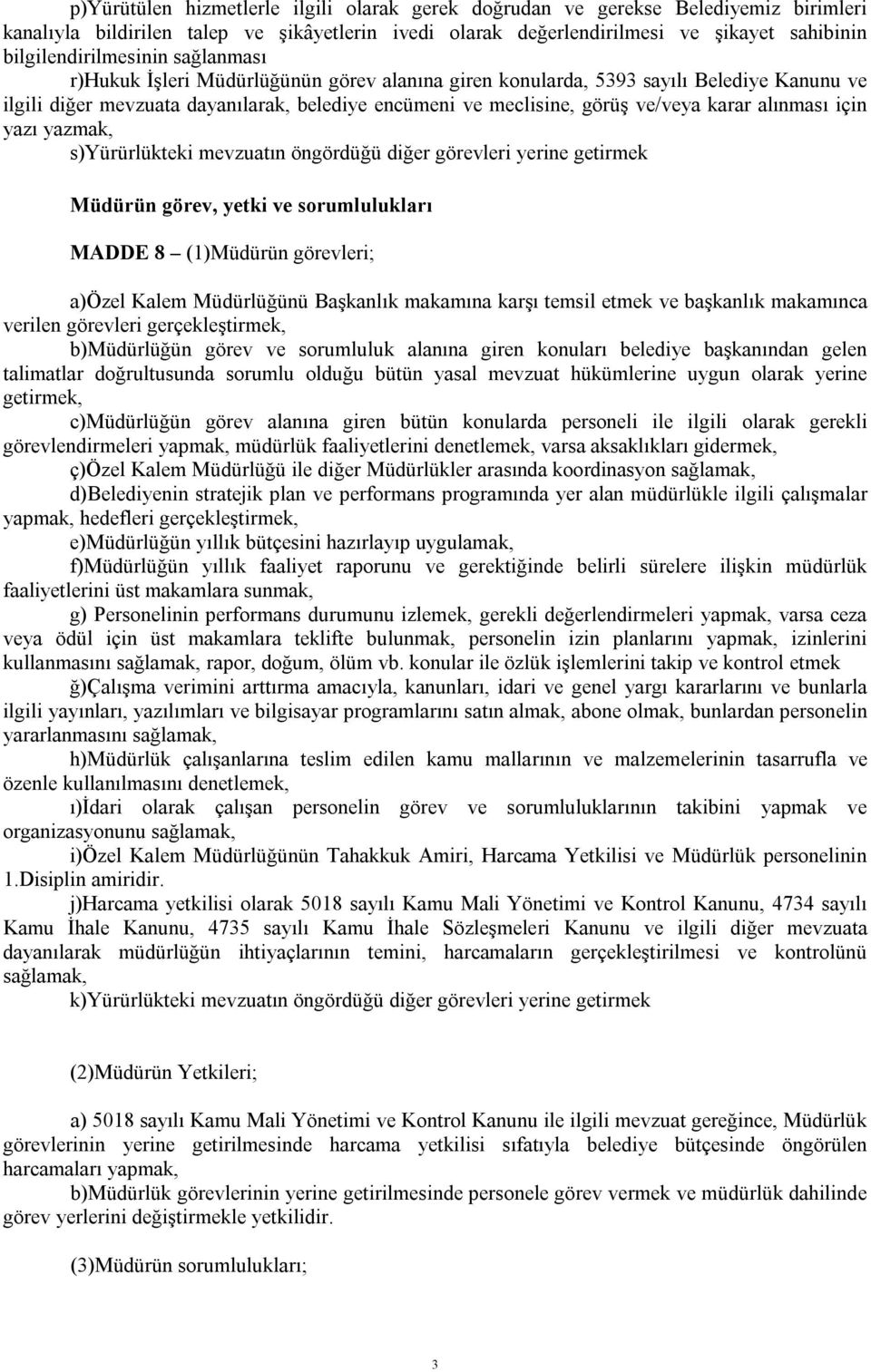 ve/veya karar alınması için yazı yazmak, s)yürürlükteki mevzuatın öngördüğü diğer görevleri yerine getirmek Müdürün görev, yetki ve sorumlulukları MADDE 8 (1)Müdürün görevleri; a)özel Kalem