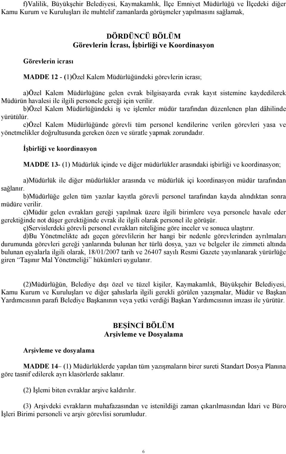 Müdürün havalesi ile ilgili personele gereği için verilir. b)özel Kalem Müdürlüğündeki iş ve işlemler müdür tarafından düzenlenen plan dâhilinde yürütülür.