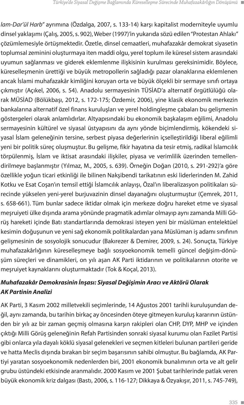 Özetle, dinsel cemaatleri, muhafazakâr demokrat siyasetin toplumsal zeminini oluşturmaya iten maddi olgu, yerel toplum ile küresel sistem arasındaki uyumun sağlanması ve giderek eklemlenme