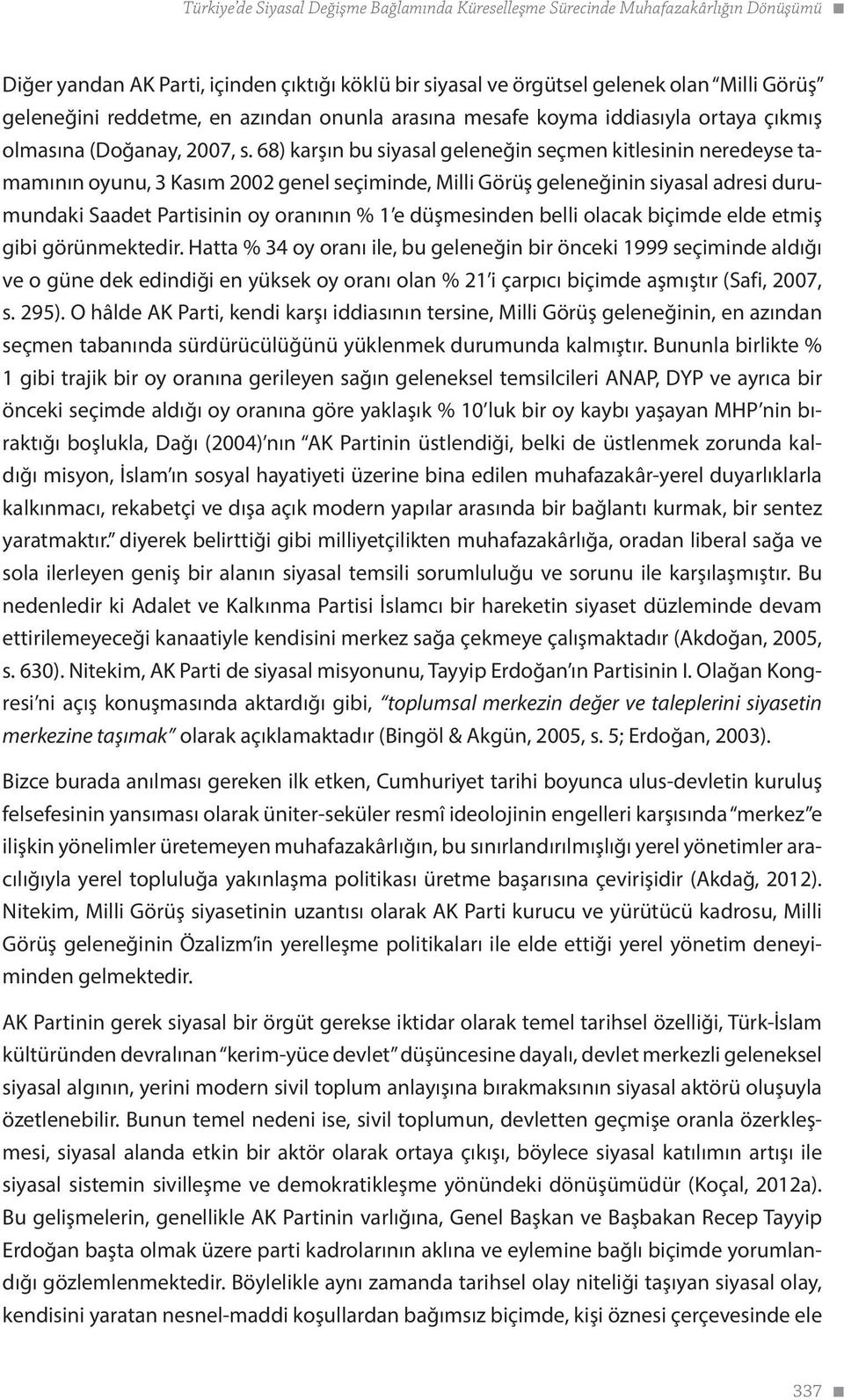 68) karşın bu siyasal geleneğin seçmen kitlesinin neredeyse tamamının oyunu, 3 Kasım 2002 genel seçiminde, Milli Görüş geleneğinin siyasal adresi durumundaki Saadet Partisinin oy oranının % 1 e