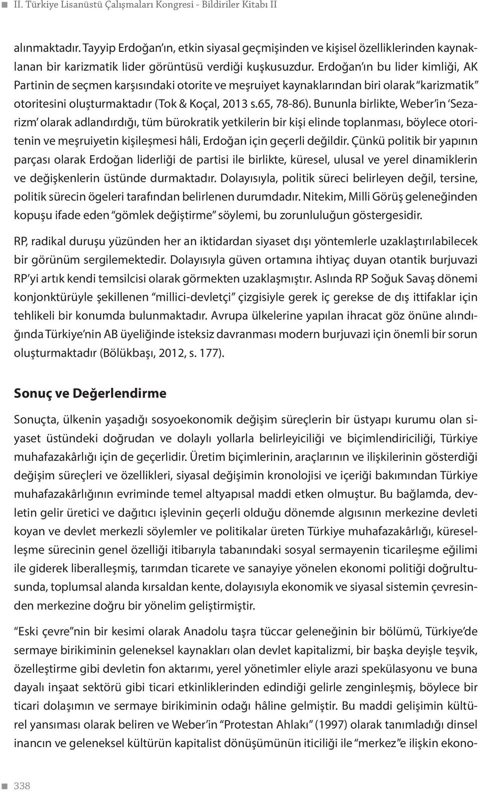 Erdoğan ın bu lider kimliği, AK Partinin de seçmen karşısındaki otorite ve meşruiyet kaynaklarından biri olarak karizmatik otoritesini oluşturmaktadır (Tok & Koçal, 2013 s.65, 78-86).