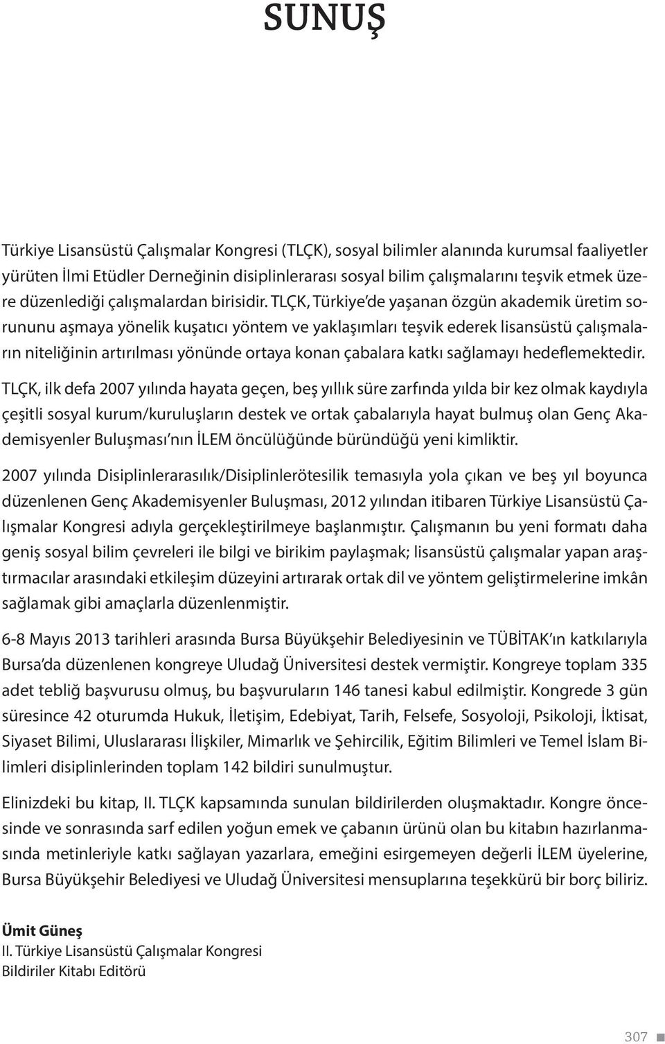 TLÇK, Türkiye de yaşanan özgün akademik üretim sorununu aşmaya yönelik kuşatıcı yöntem ve yaklaşımları teşvik ederek lisansüstü çalışmaların niteliğinin artırılması yönünde ortaya konan çabalara