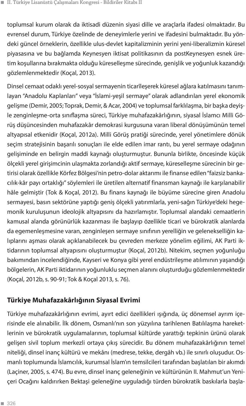 Bu yöndeki güncel örneklerin, özellikle ulus-devlet kapitalizminin yerini yeni-liberalizmin küresel piyasasına ve bu bağlamda Keynesyen iktisat politikasının da postkeynesyen esnek üretim koşullarına