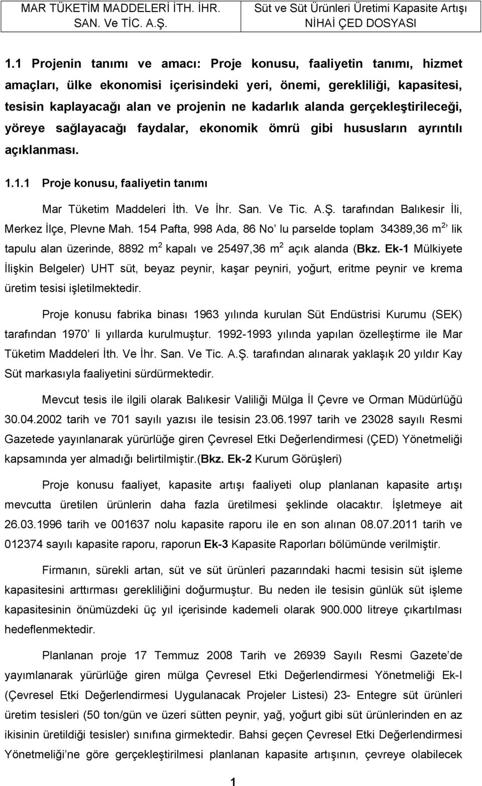 tarafından Balıkesir İli, Merkez İlçe, Plevne Mah. 154 Pafta, 998 Ada, 86 No lu parselde toplam 34389,36 m 2 lik tapulu alan üzerinde, 8892 m 2 kapalı ve 25497,36 m 2 açık alanda (Bkz.