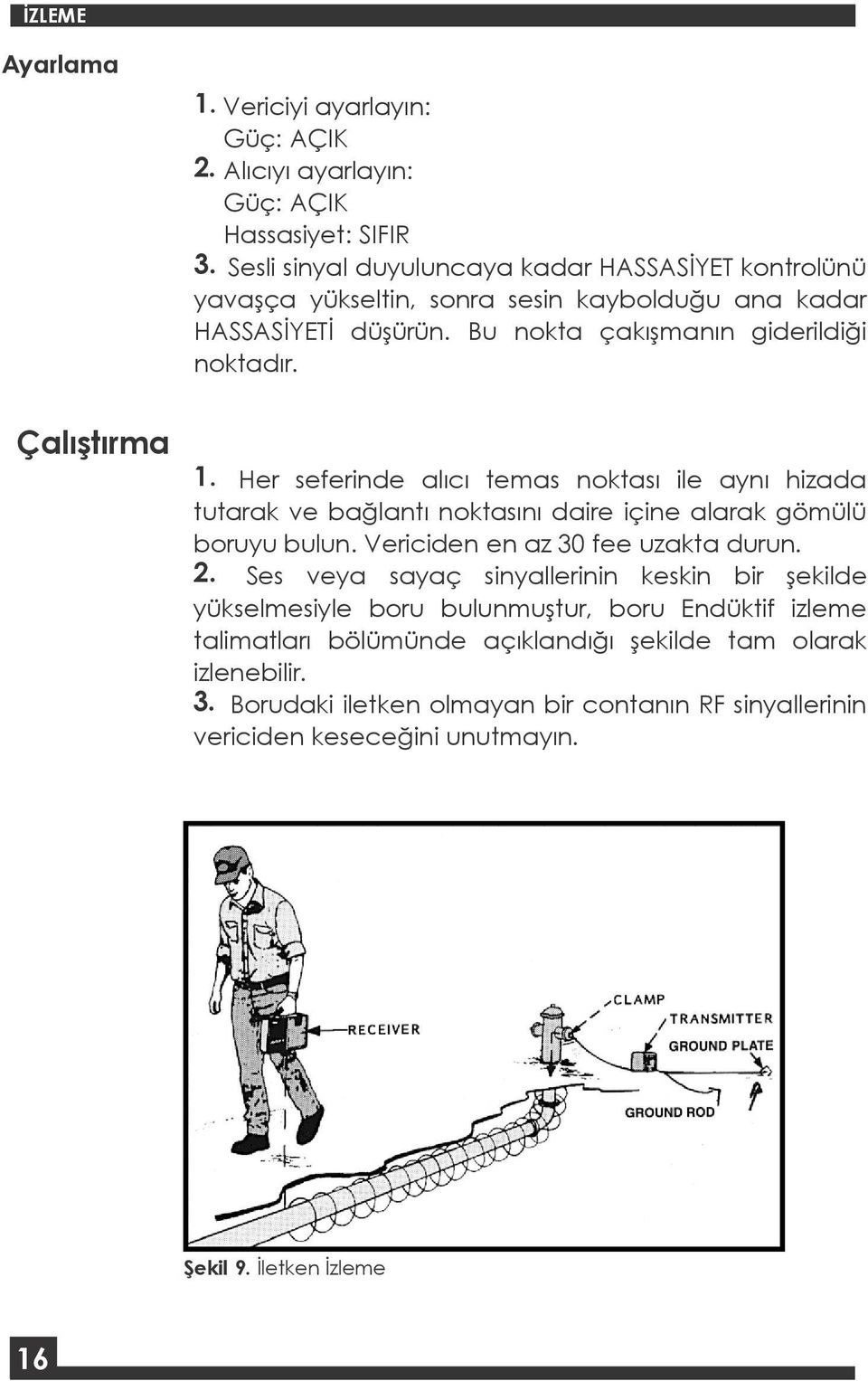 Her seferinde alıcı temas noktası ile aynı hizada tutarak ve bağlantı noktasını daire içine alarak gömülü boruyu bulun. Vericiden en az 30 fee uzakta durun. 2.