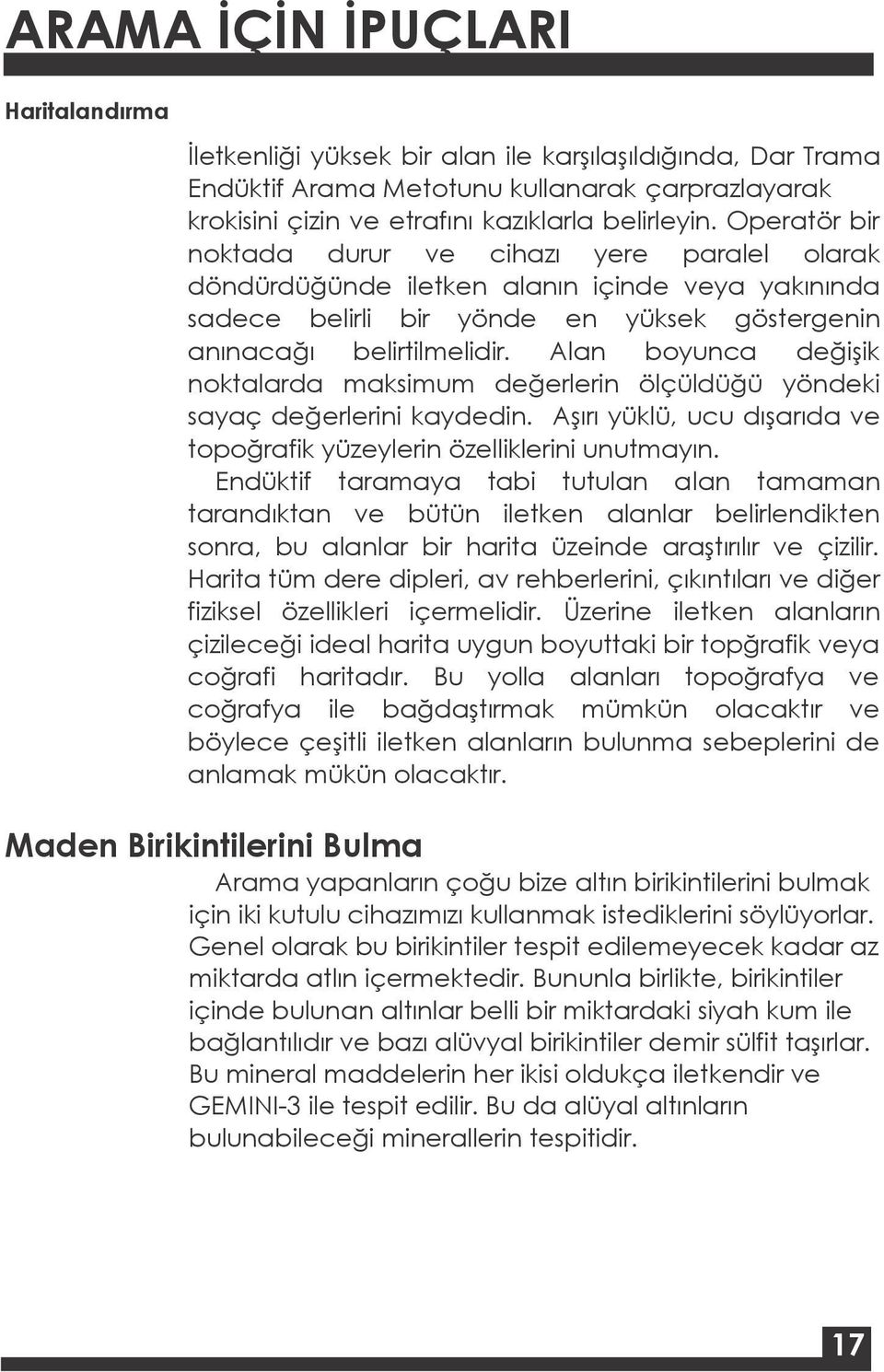 Alan boyunca değişik noktalarda maksimum değerlerin ölçüldüğü yöndeki sayaç değerlerini kaydedin. Aşırı yüklü, ucu dışarıda ve topoğrafik yüzeylerin özelliklerini unutmayın.