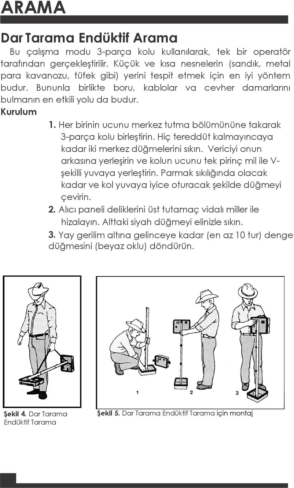 Kurulum 1. Her birinin ucunu merkez tutma bölümününe takarak 3-parça kolu birleştirin. Hiç tereddüt kalmayıncaya kadar iki merkez düğmelerini sıkın.