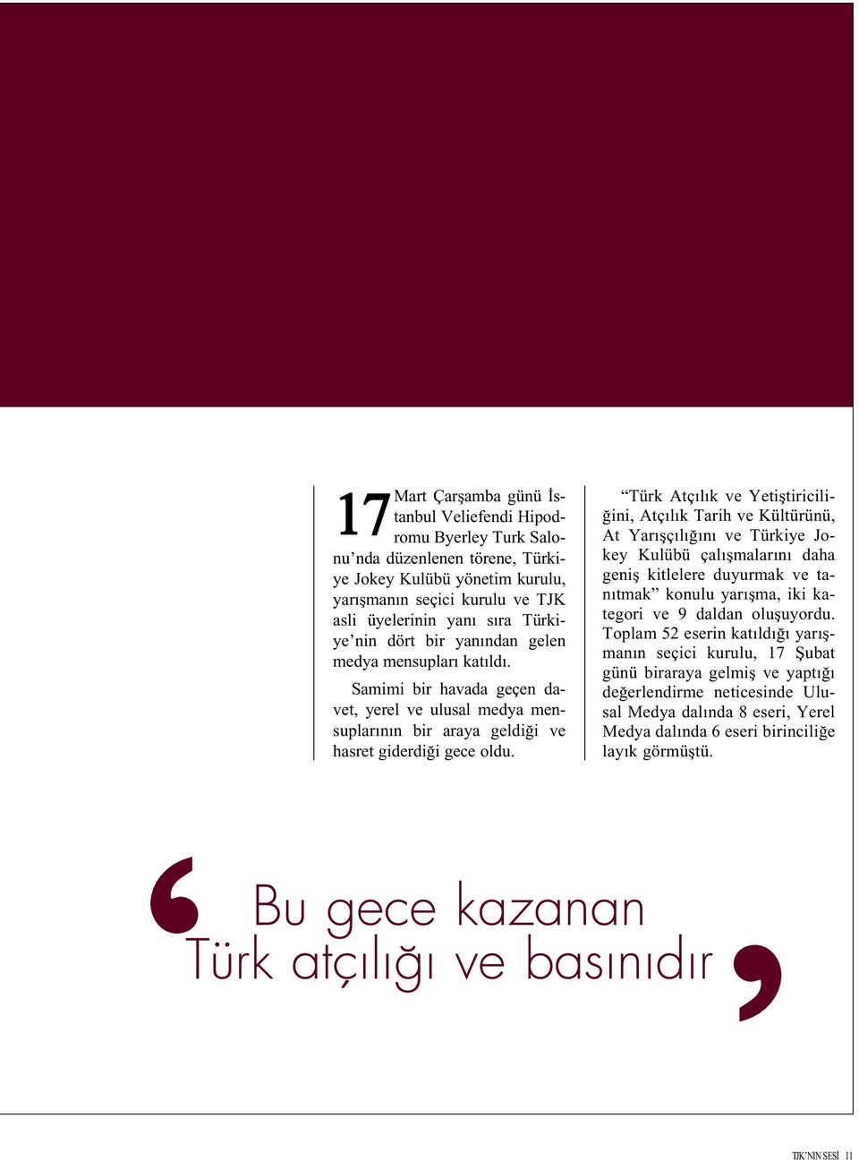 Türk Atç l k ve Yetifltiricili- ini, Atç l k Tarih ve Kültürünü, At Yar flç l n ve Türkiye Jokey Kulübü çal flmalar n daha genifl kitlelere duyurmak ve tan tmak konulu yar flma, iki kategori ve 9