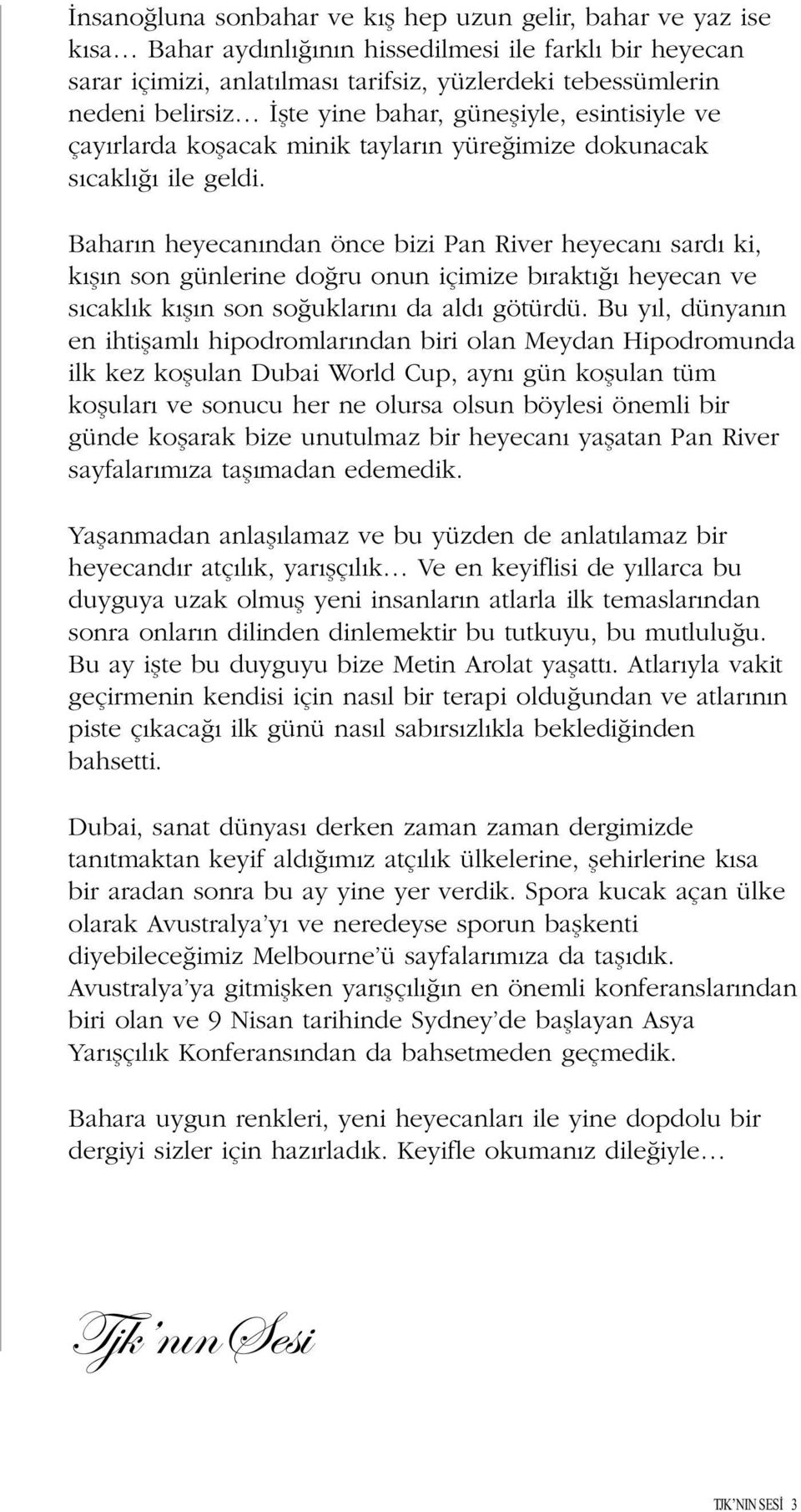 Bahar n heyecan ndan önce bizi Pan River heyecan sard ki, k fl n son günlerine do ru onun içimize b rakt heyecan ve s cakl k k fl n son so uklar n da ald götürdü.