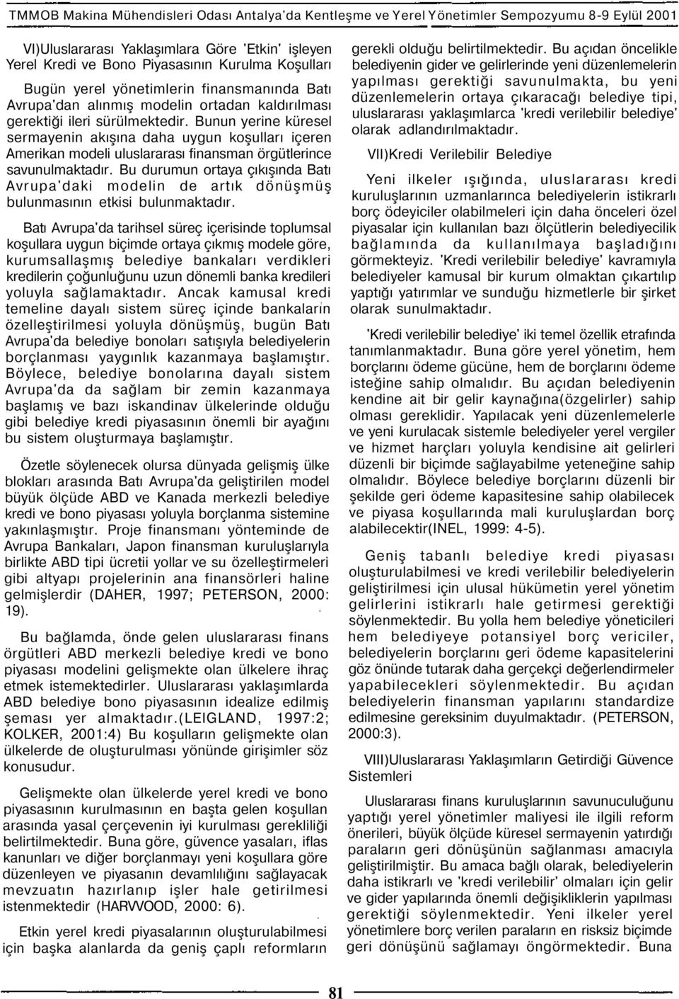 Bunun yerine küresel sermayenin akışına daha uygun koşulları içeren Amerikan modeli uluslararası finansman örgütlerince savunulmaktadır.