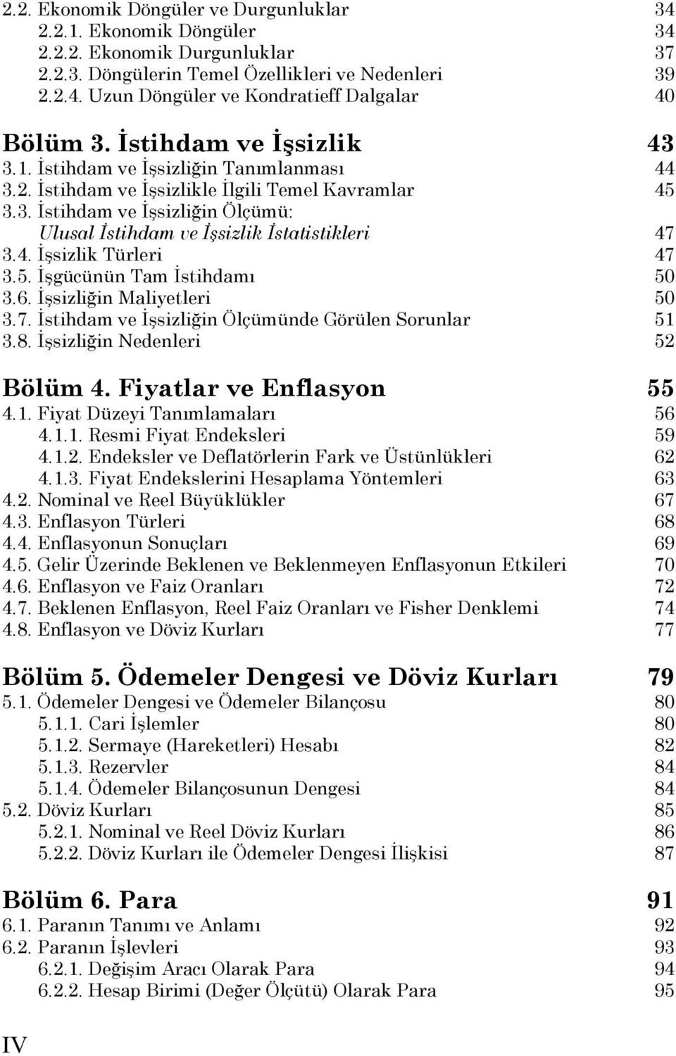 4. İşsizlik Türleri 47 3.5. İşgücünün Tam İstihdamı 50 3.6. İşsizliğin Maliyetleri 50 3.7. İstihdam ve İşsizliğin Ölçümünde Görülen Sorunlar 51 3.8. İşsizliğin Nedenleri 52 Bölüm 4.