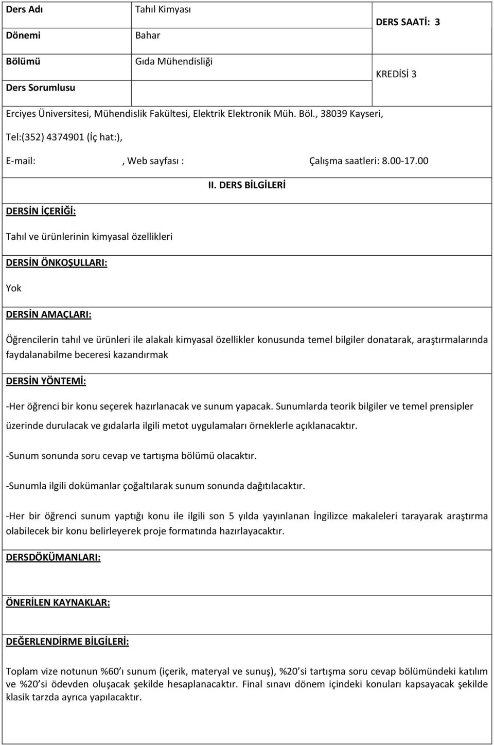 DERS BİLGİLERİ Öğrencilerin tahıl ve ürünleri ile alakalı kimyasal özellikler konusunda temel bilgiler donatarak, araştırmalarında faydalanabilme beceresi kazandırmak -Her öğrenci bir konu seçerek