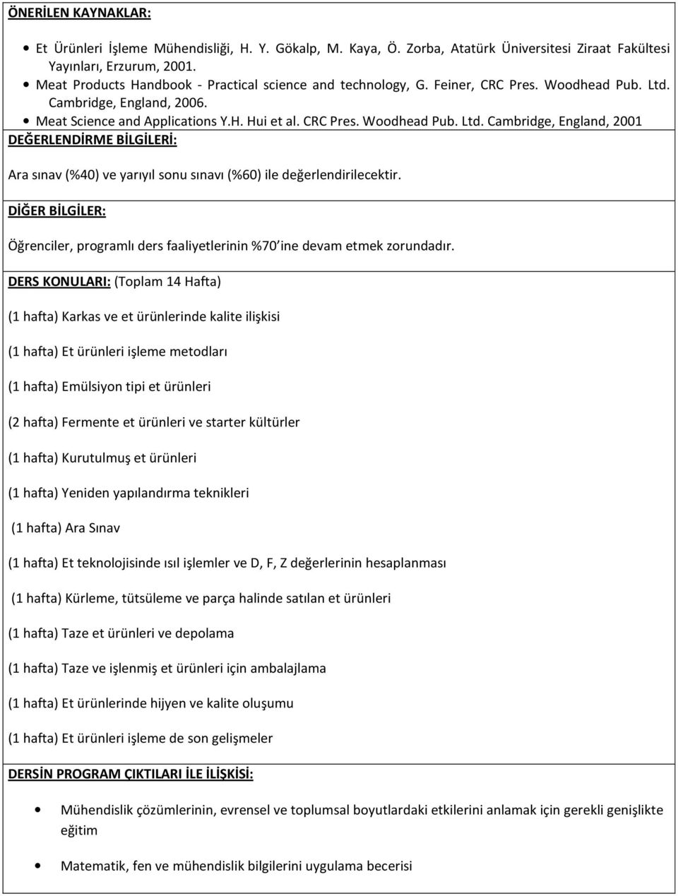 DİĞER BİLGİLER: (1 hafta) Karkas ve et ürünlerinde kalite ilişkisi (1 hafta) Et ürünleri işleme metodları (1 hafta) Emülsiyon tipi et ürünleri (2 hafta) Fermente et ürünleri ve starter kültürler (1