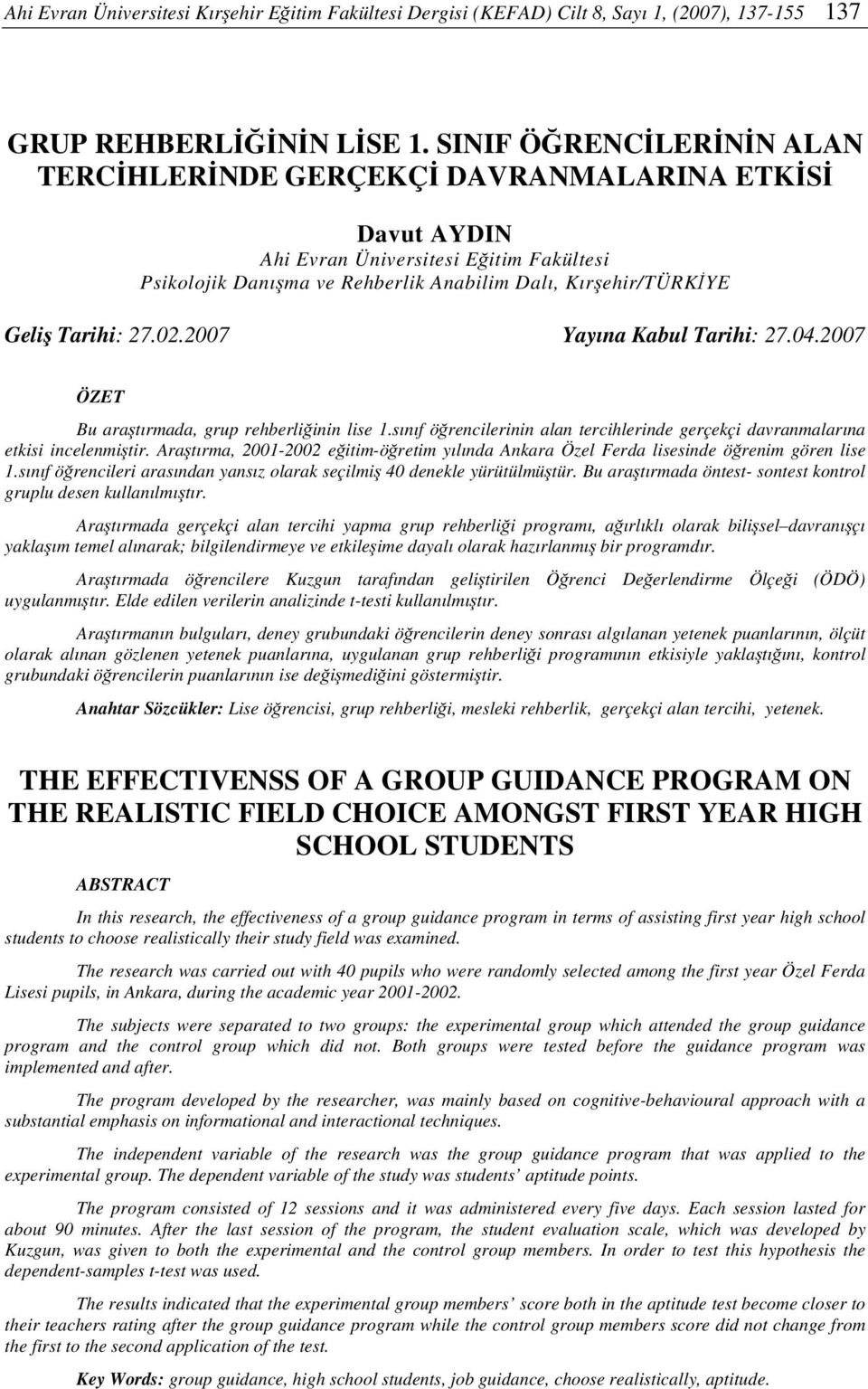 2007 Yayına Kabul Tarihi: 27.04.2007 ÖZET Bu aratırmada, grup rehberliinin lise 1.sınıf örencilerinin alan tercihlerinde gerçekçi davranmalarına etkisi incelenmitir.