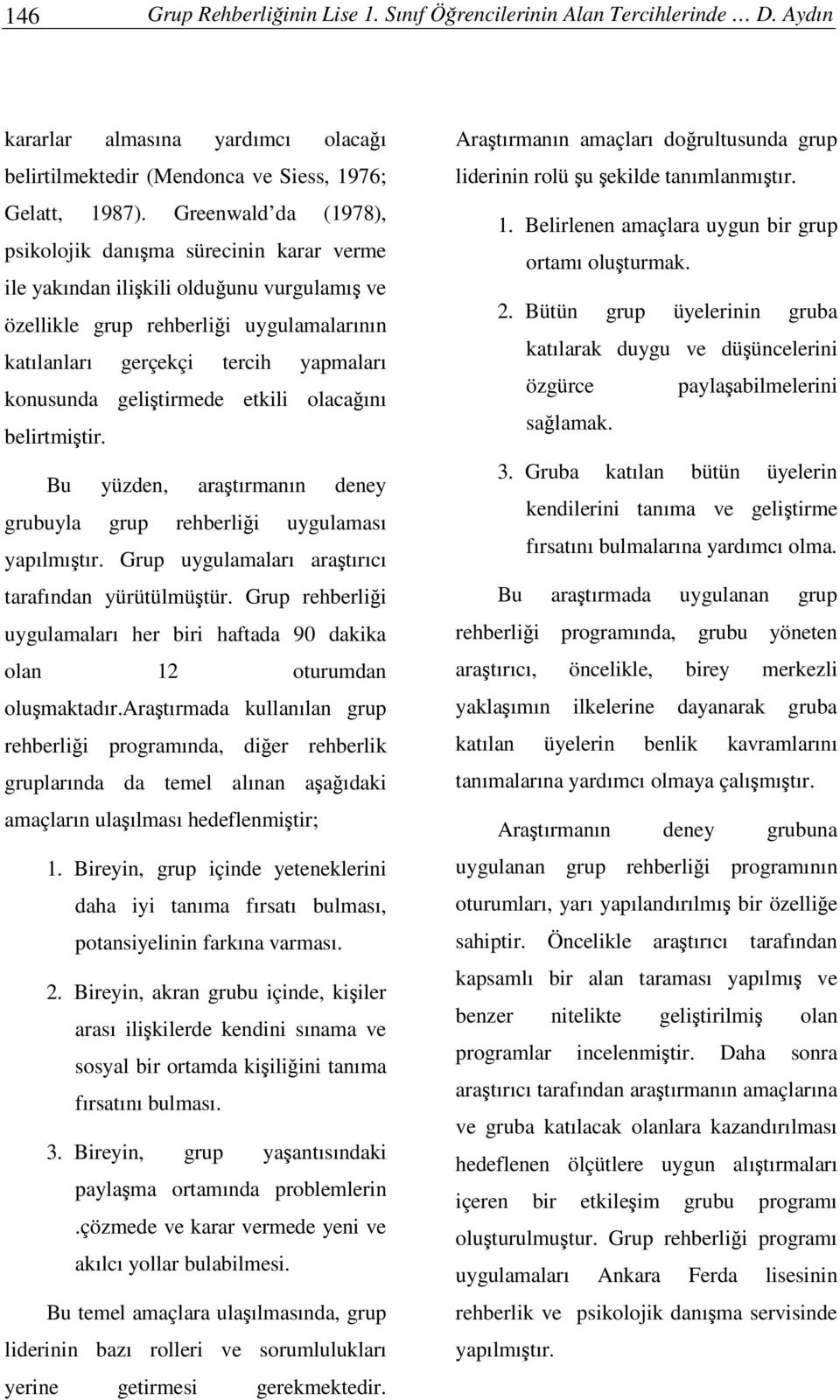 gelitirmede etkili olacaını belirtmitir. Bu yüzden, aratırmanın deney grubuyla grup rehberlii uygulaması yapılmıtır. Grup uygulamaları aratırıcı tarafından yürütülmütür.